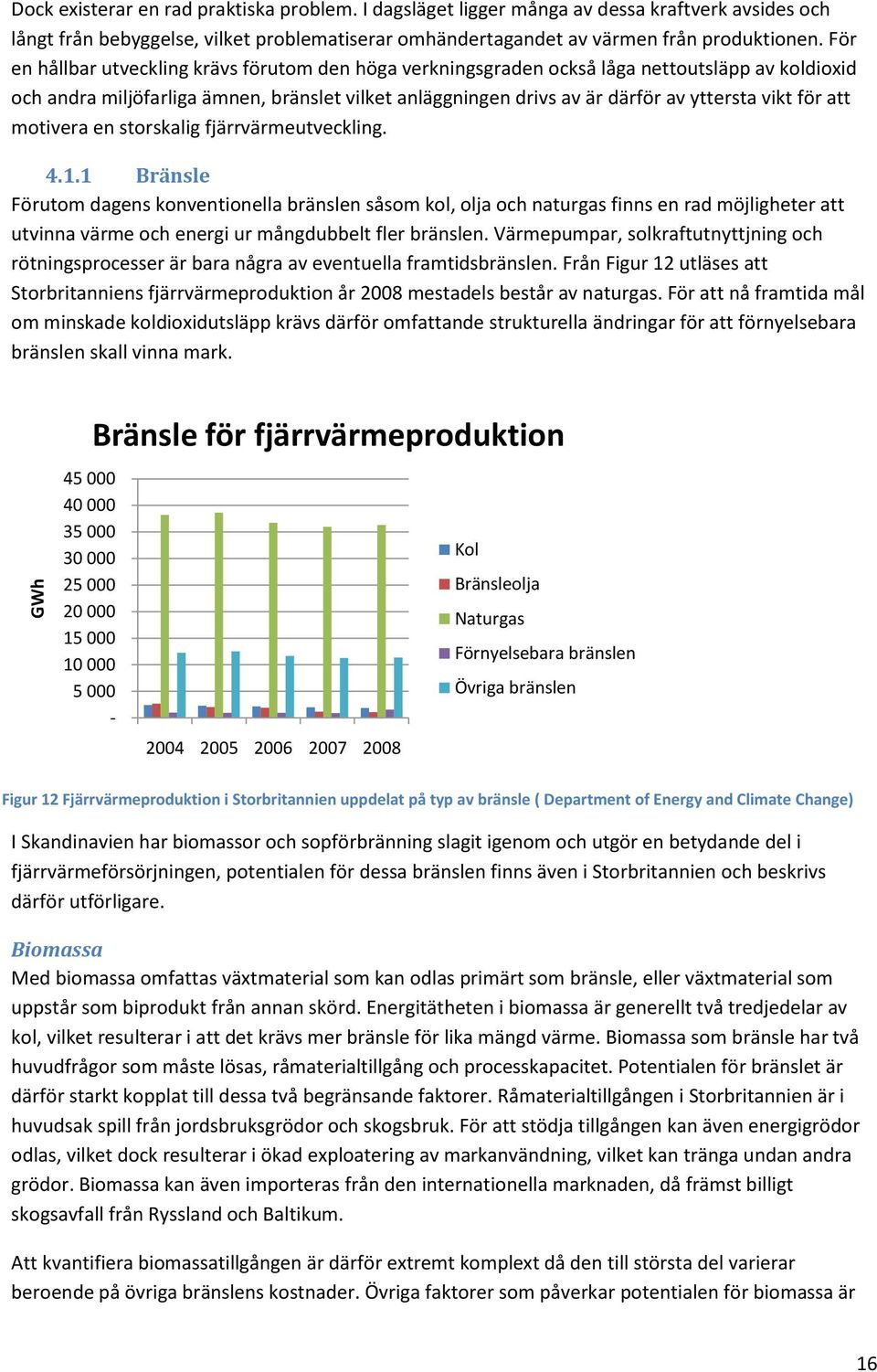 för att motivera en storskalig fjärrvärmeutveckling. 4.1.