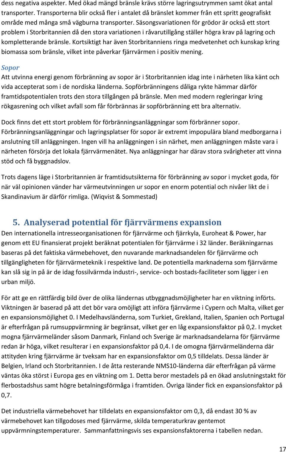 Säsongsvariationen för grödor är också ett stort problem i Storbritannien då den stora variationen i råvarutillgång ställer högra krav på lagring och kompletterande bränsle.