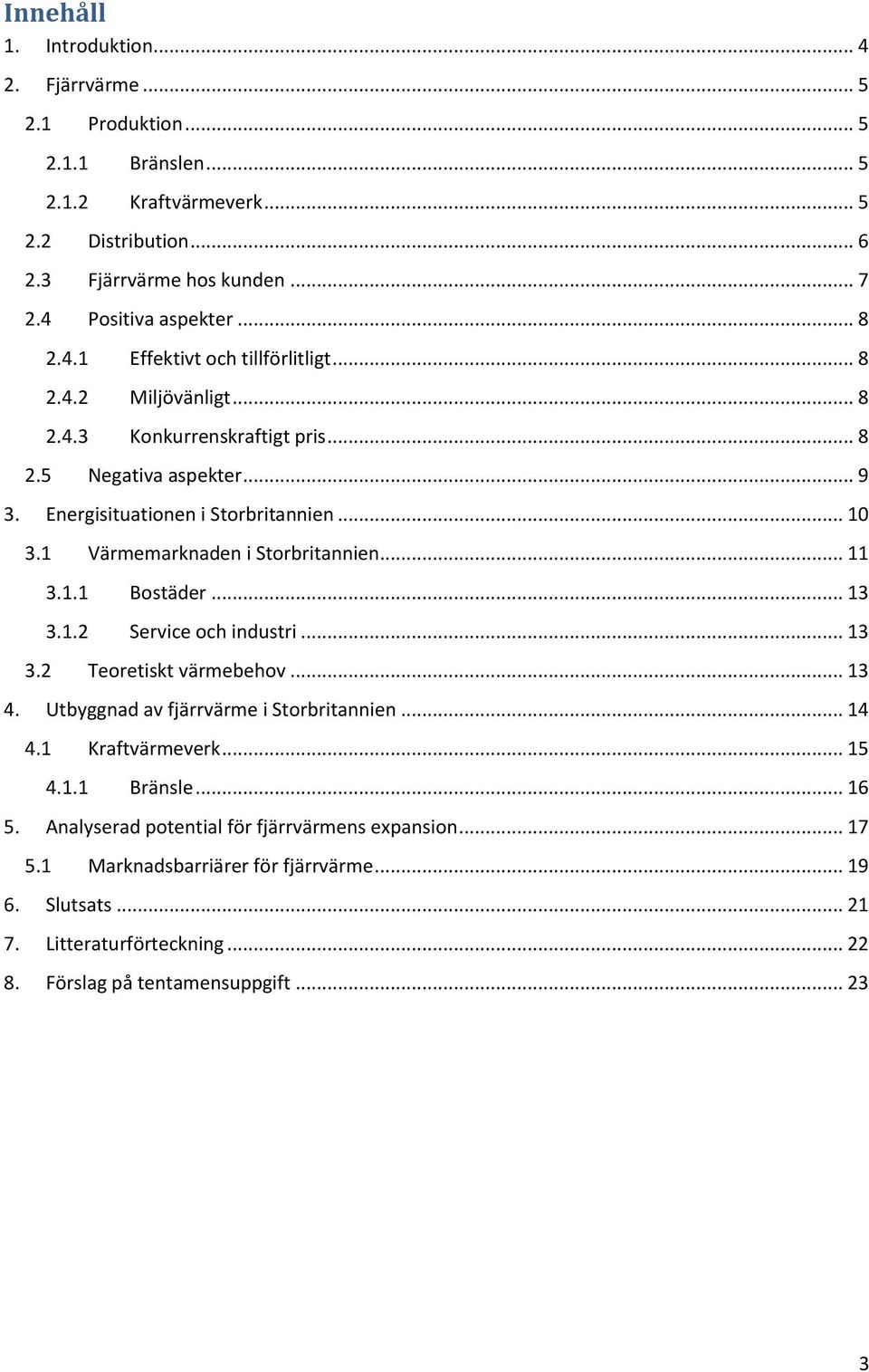 1 Värmemarknaden i Storbritannien... 11 3.1.1 Bostäder... 13 3.1.2 Service och industri... 13 3.2 Teoretiskt värmebehov... 13 4. Utbyggnad av fjärrvärme i Storbritannien... 14 4.