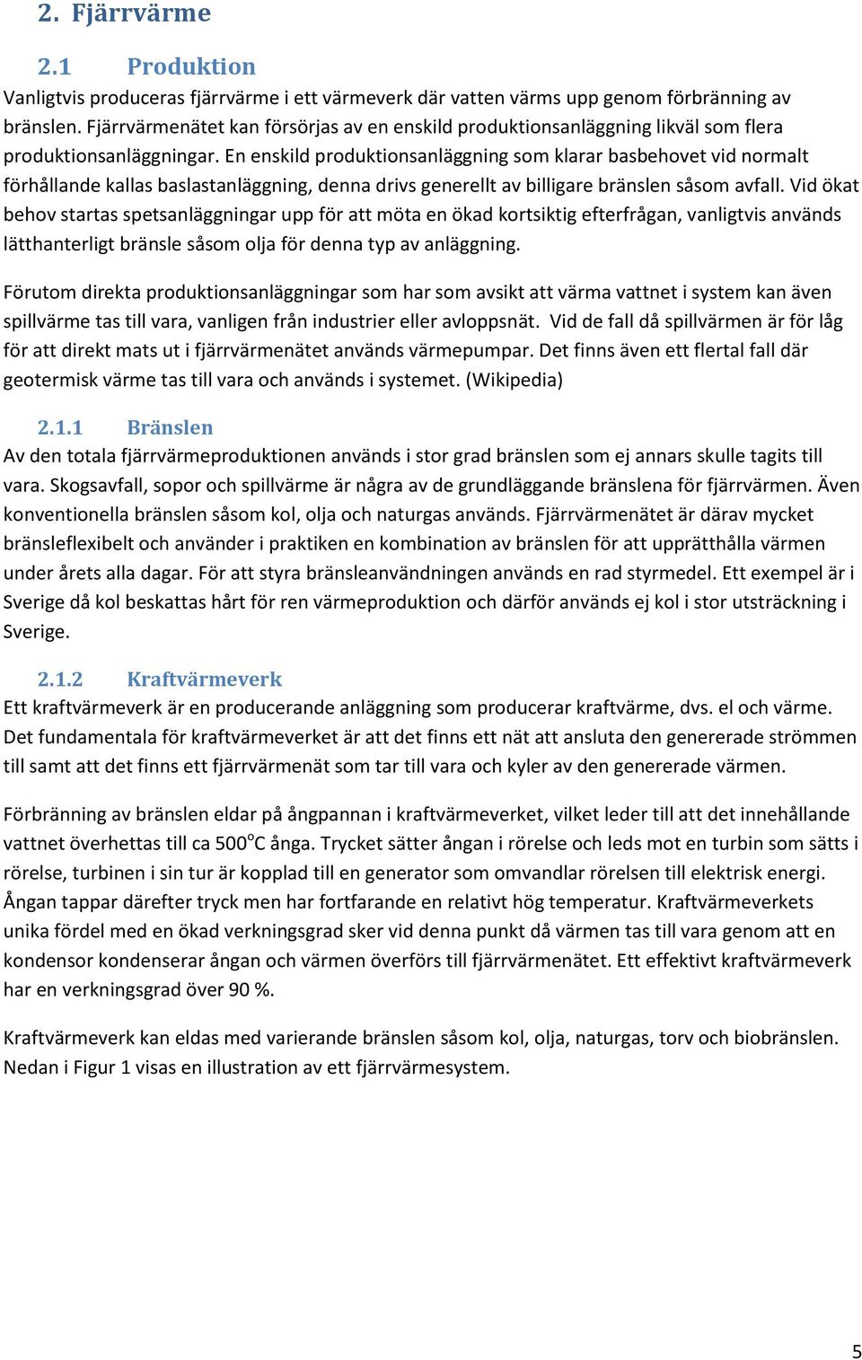 En enskild produktionsanläggning som klarar basbehovet vid normalt förhållande kallas baslastanläggning, denna drivs generellt av billigare bränslen såsom avfall.