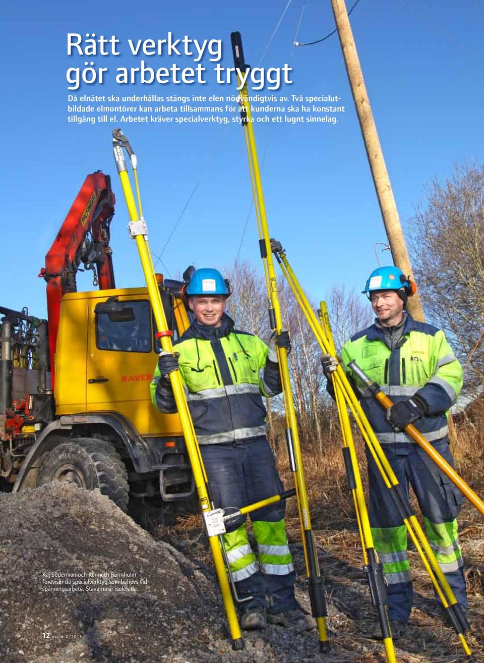 till el. Arbetet kräver specialverktyg, styrka och ett lugnt sinnelag.