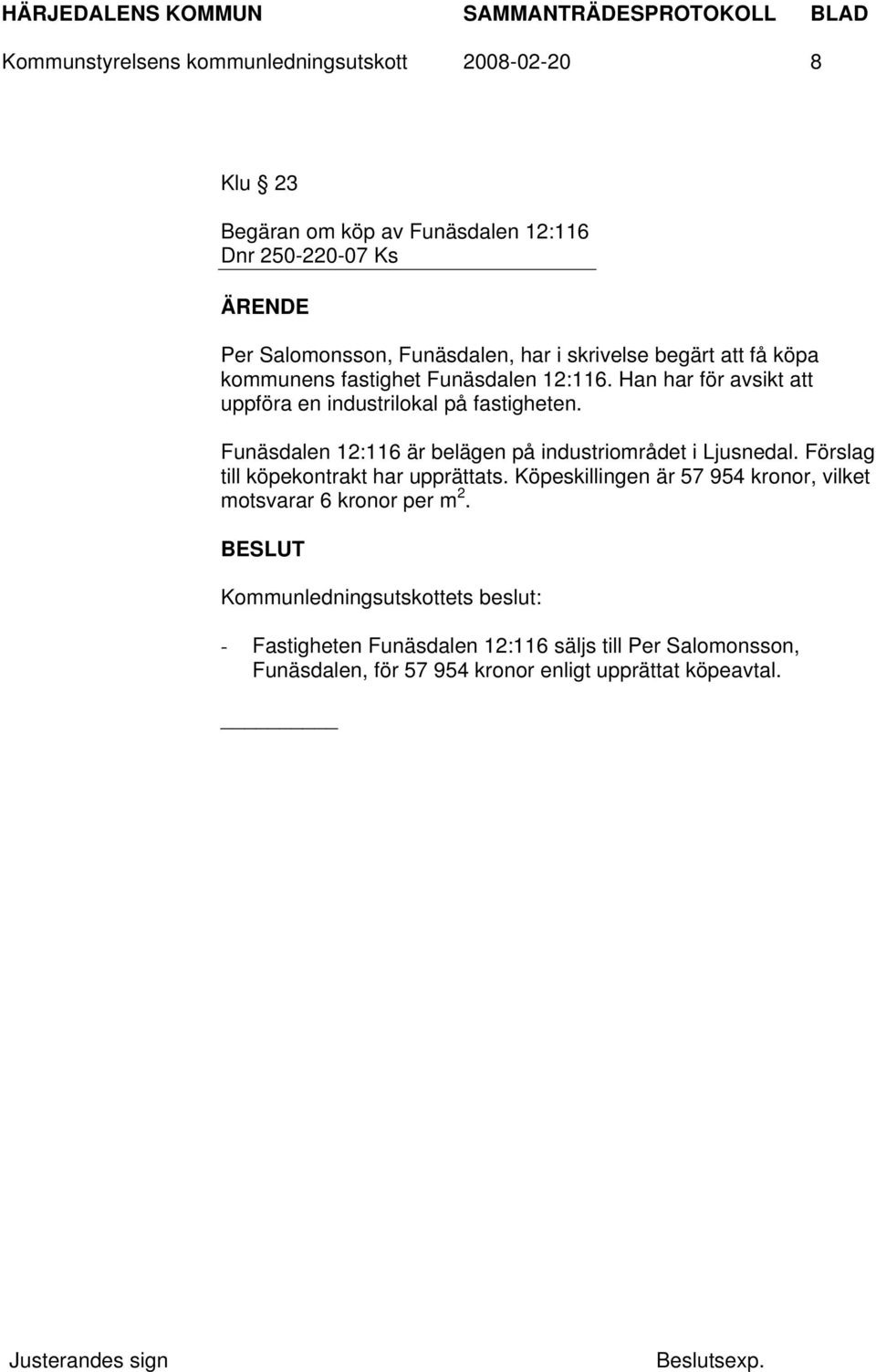 Funäsdalen 12:116 är belägen på industriområdet i Ljusnedal. Förslag till köpekontrakt har upprättats.