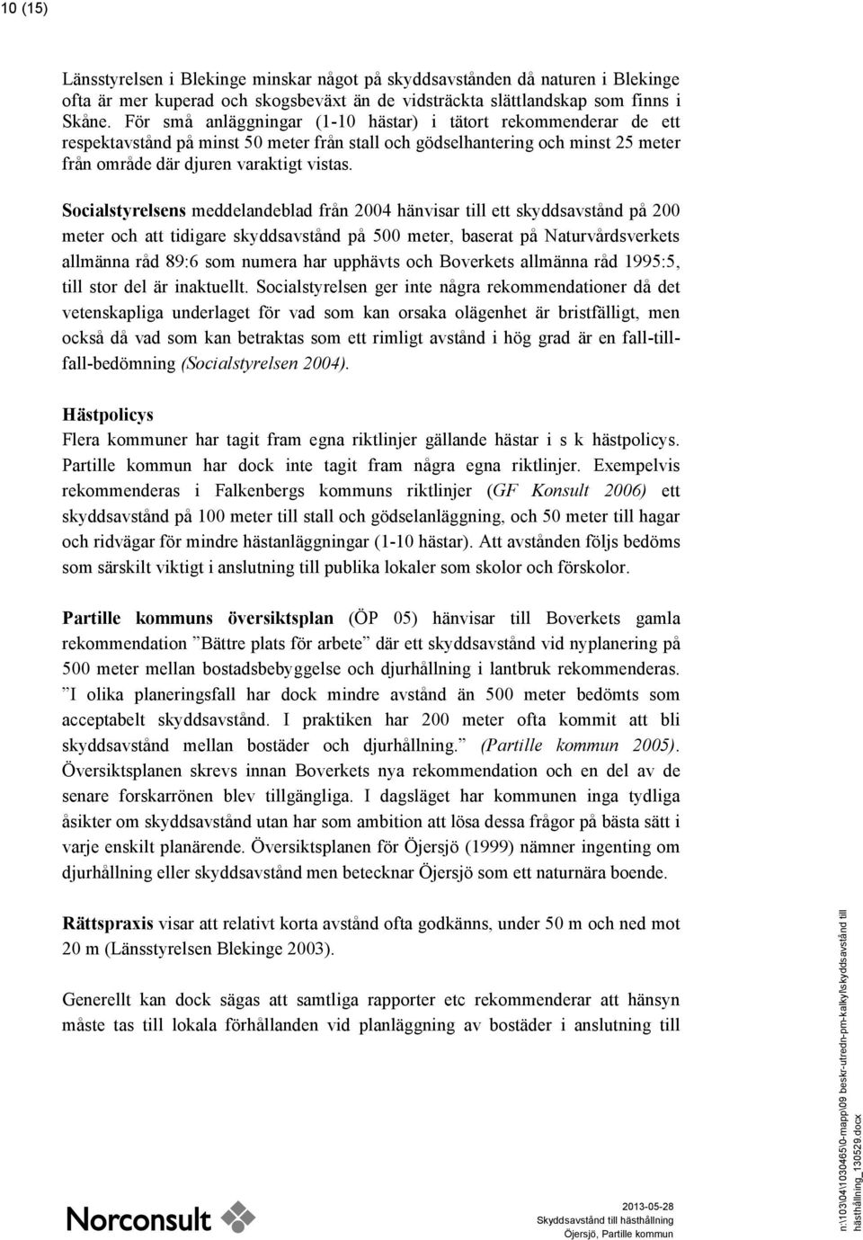 Socialstyrelsens meddelandeblad från 2004 hänvisar till ett skyddsavstånd på 200 meter och att tidigare skyddsavstånd på 500 meter, baserat på Naturvårdsverkets allmänna råd 89:6 som numera har