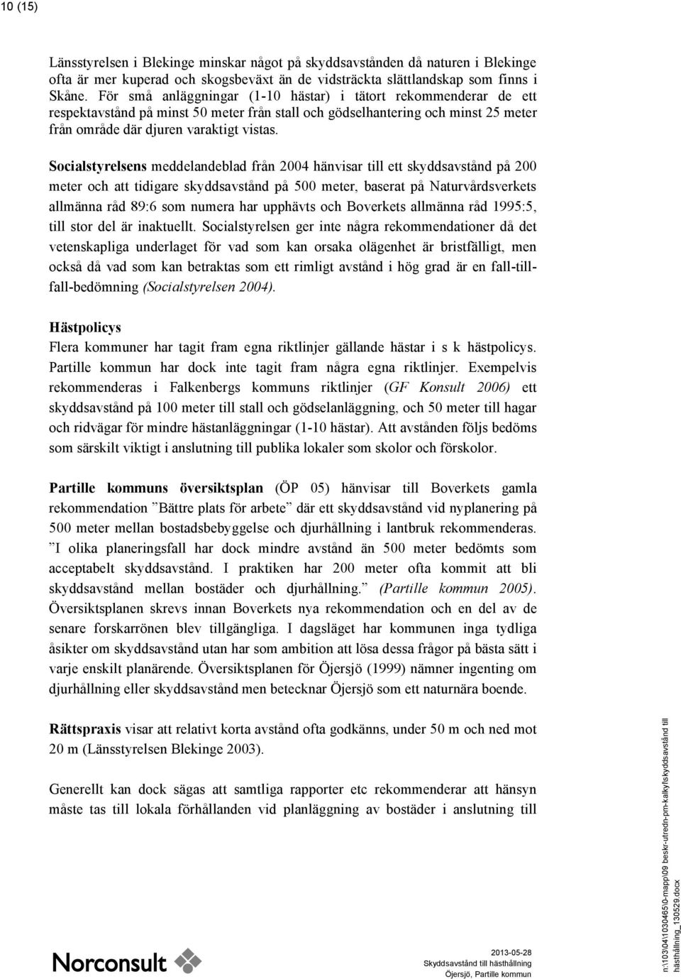 Socialstyrelsens meddelandeblad från 2004 hänvisar till ett skyddsavstånd på 200 meter och att tidigare skyddsavstånd på 500 meter, baserat på Naturvårdsverkets allmänna råd 89:6 som numera har