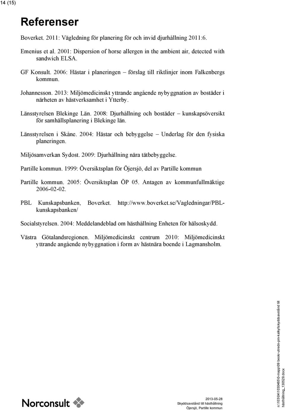 2013: Miljömedicinskt yttrande angående nybyggnation av bostäder i närheten av hästverksamhet i Ytterby. Länsstyrelsen Blekinge Län.