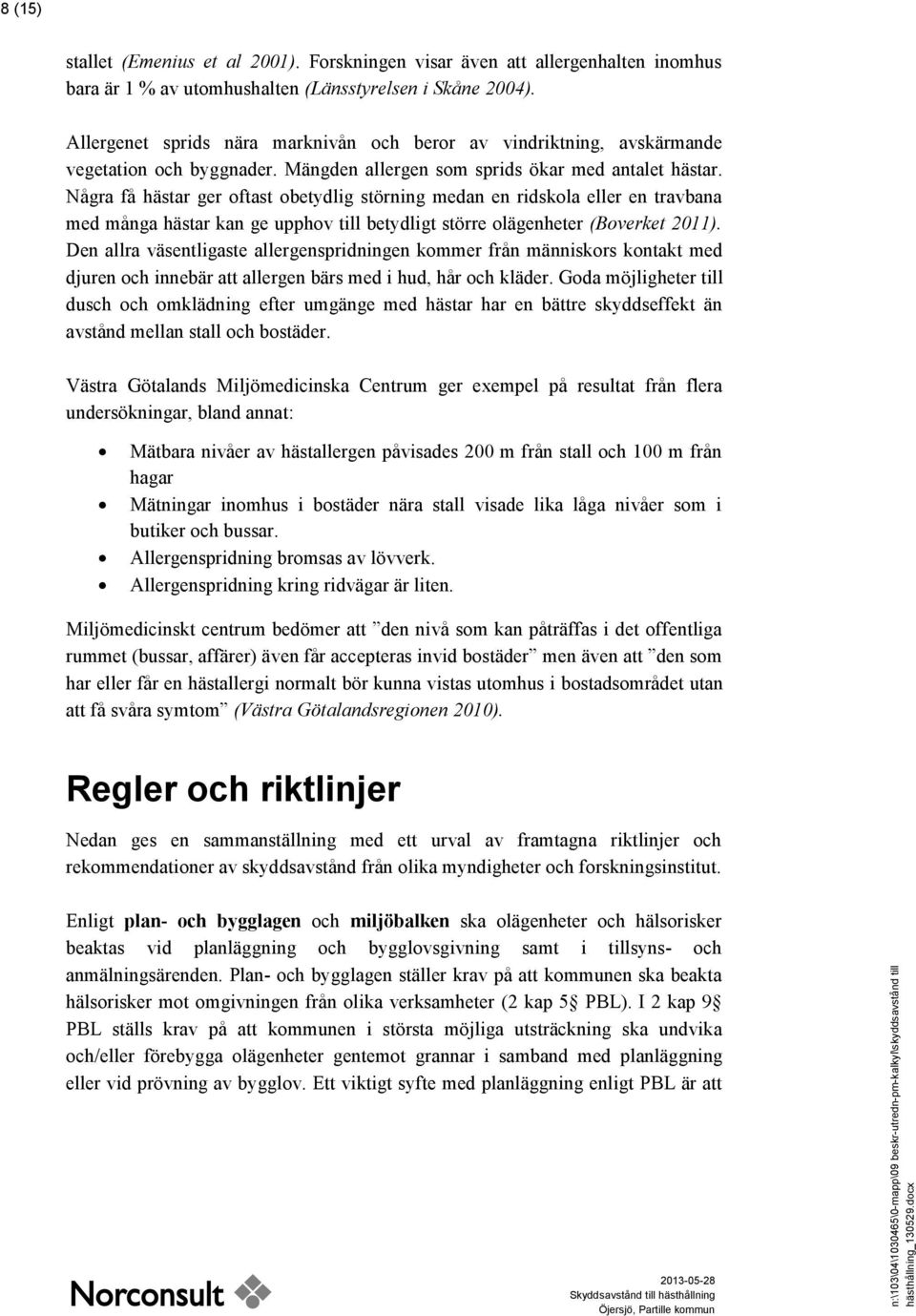 Några få hästar ger oftast obetydlig störning medan en ridskola eller en travbana med många hästar kan ge upphov till betydligt större olägenheter (Boverket 2011).