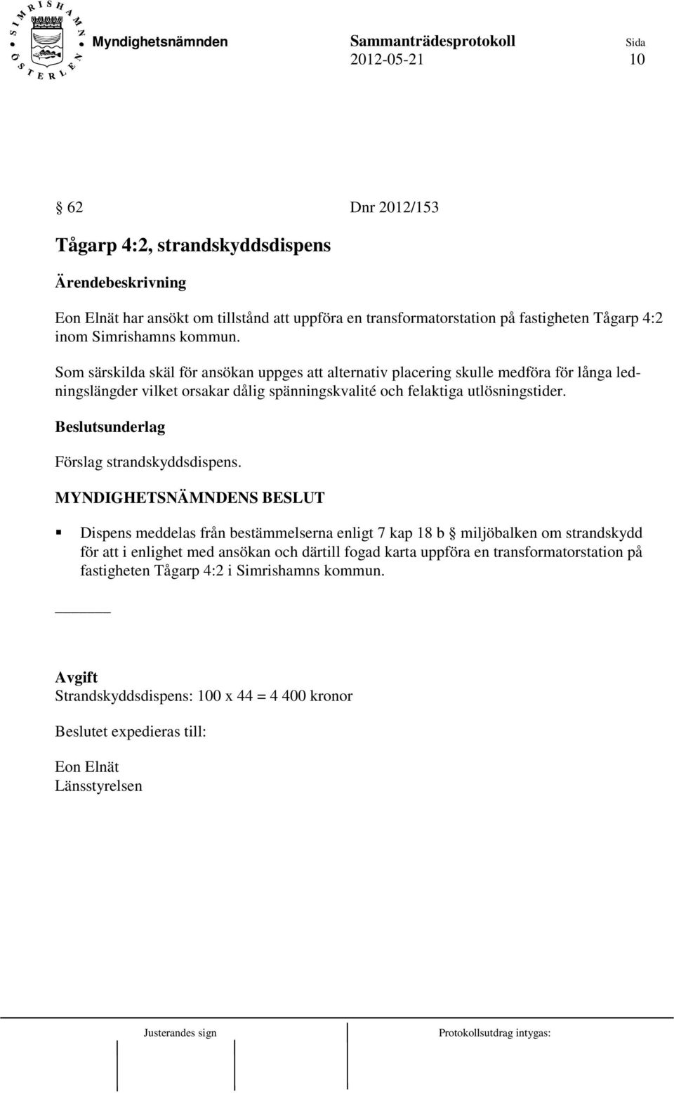 Som särskilda skäl för ansökan uppges att alternativ placering skulle medföra för långa ledningslängder vilket orsakar dålig spänningskvalité och felaktiga utlösningstider.