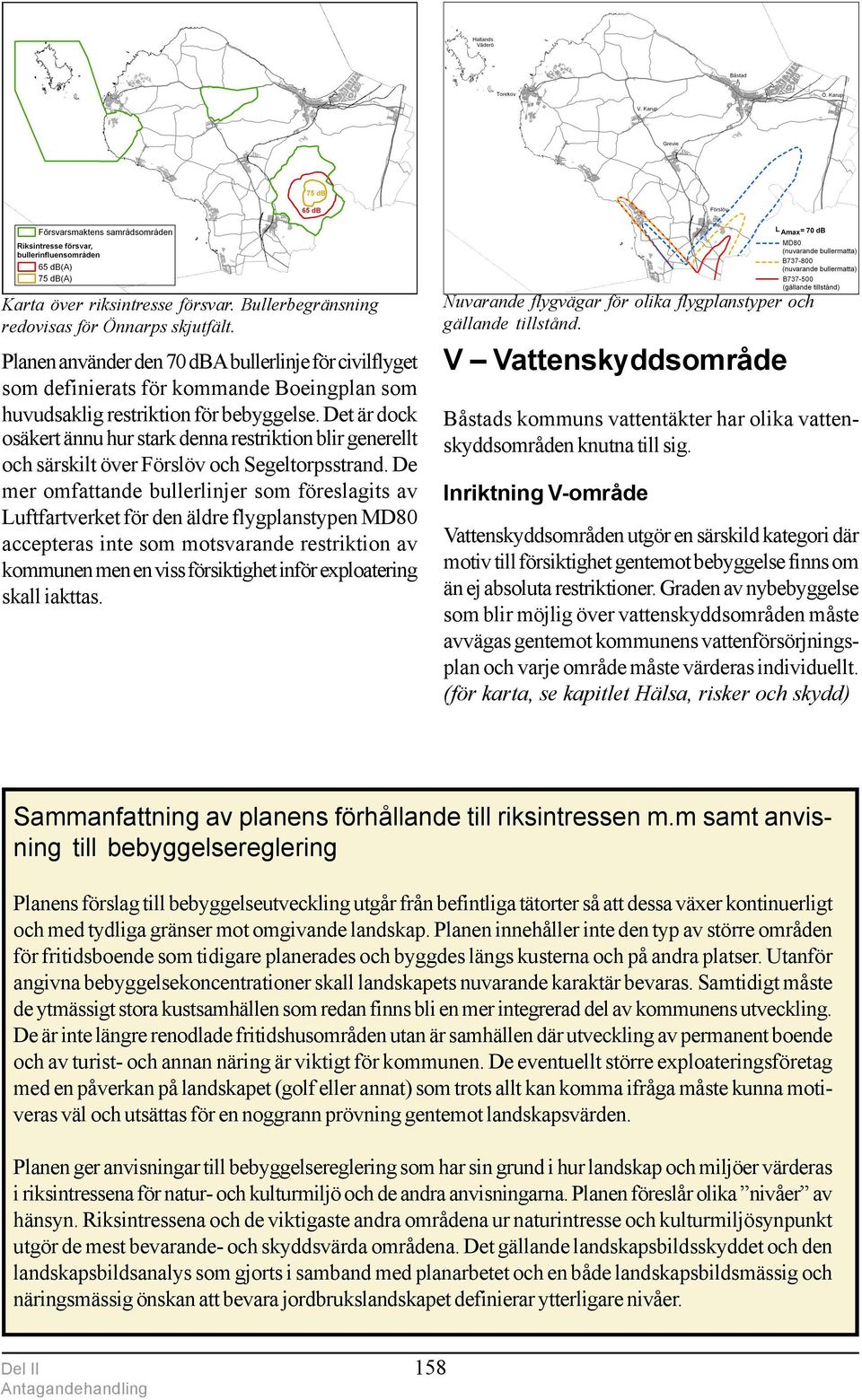 Det är dock osäkert ännu hur stark denna restriktion blir generellt och särskilt över Förslöv och Segeltorpsstrand.