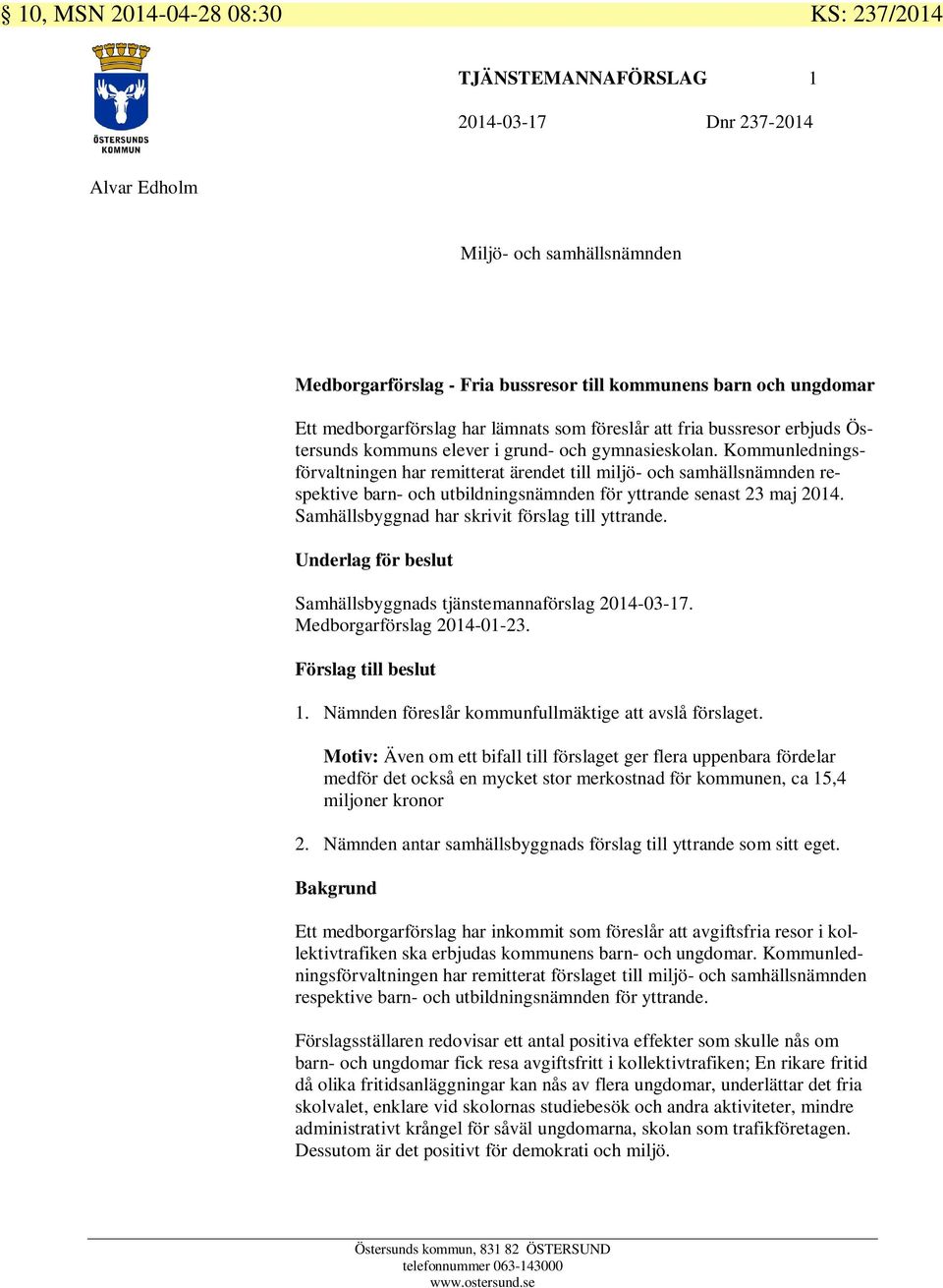 Kommunledningsförvaltningen har remitterat ärendet till miljö- och samhällsnämnden respektive barn- och utbildningsnämnden för yttrande senast 23 maj 2014.