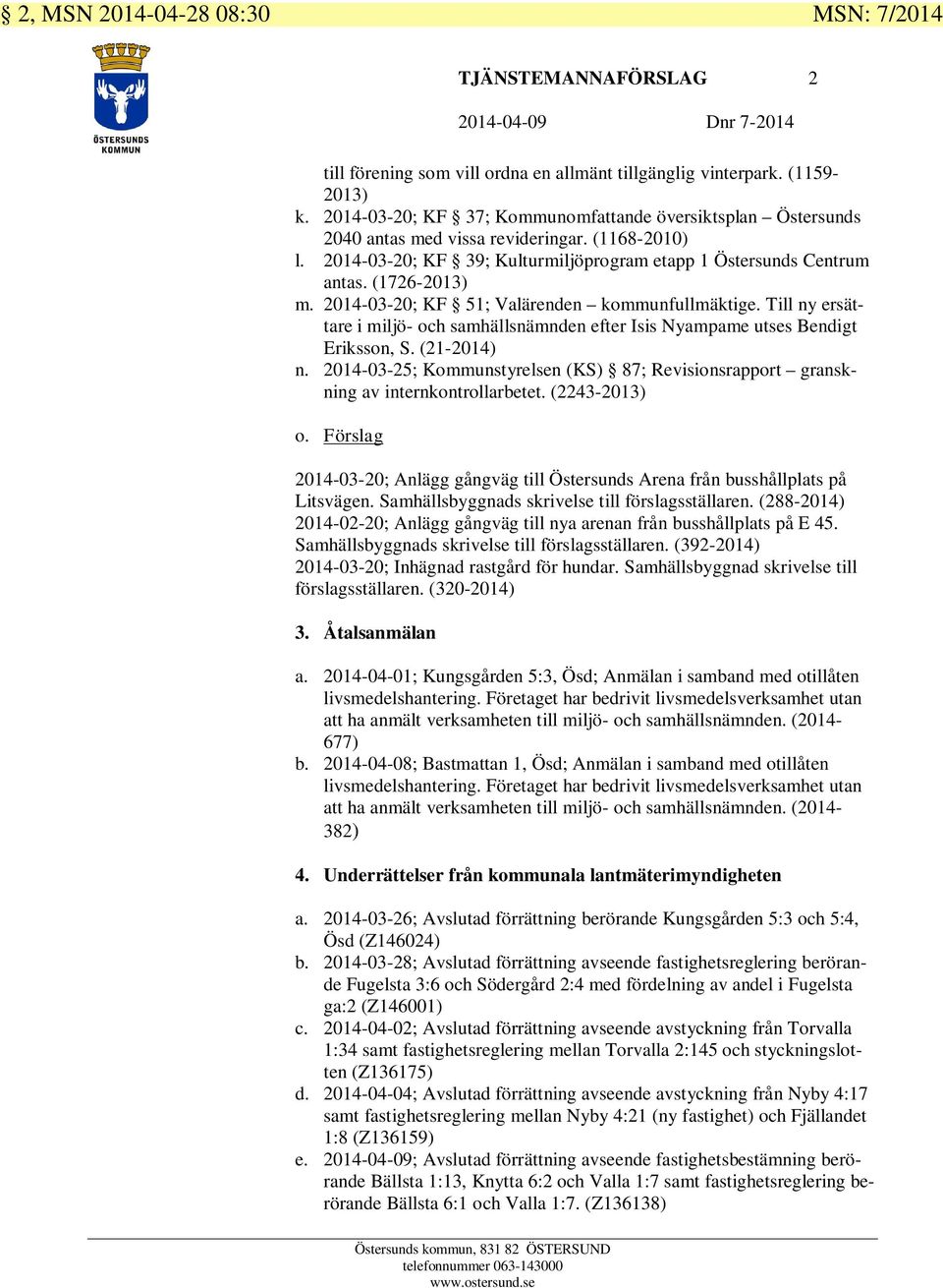 2014-03-20; KF 51; Valärenden kommunfullmäktige. Till ny ersättare i miljö- och samhällsnämnden efter Isis Nyampame utses Bendigt Eriksson, S. (21-2014) n.