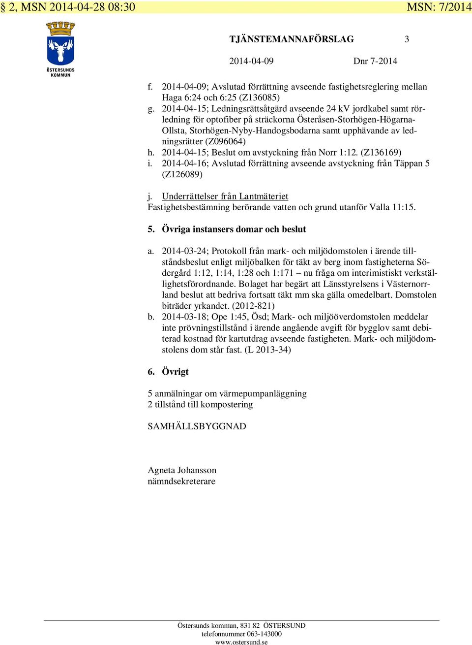 ledningsrätter (Z096064) h. 2014-04-15; Beslut om avstyckning från Norr 1:12. (Z136169) i. 2014-04-16; Avslutad förrättning avseende avstyckning från Täppan 5 (Z126089) j.