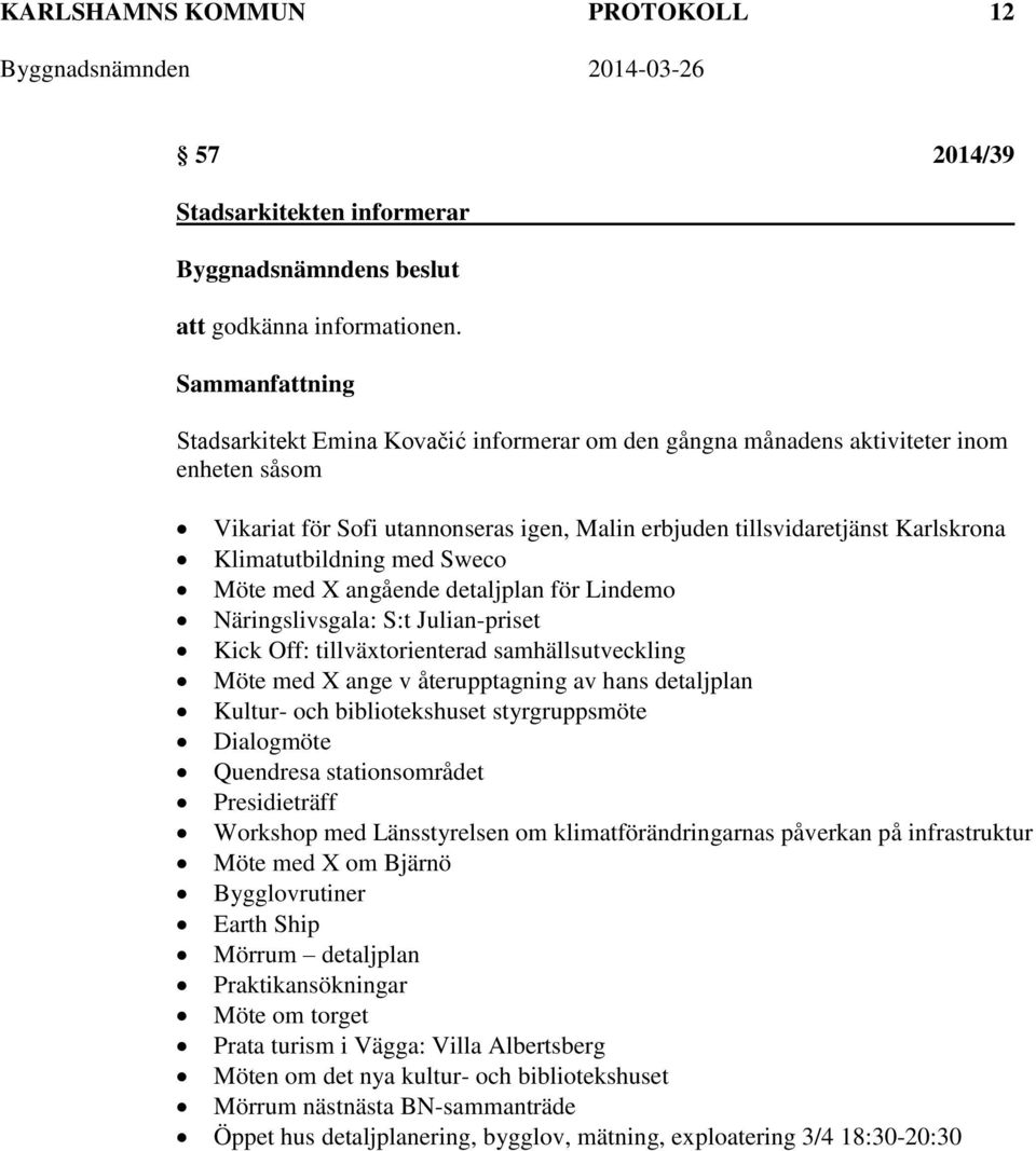 Klimatutbildning med Sweco Möte med X angående detaljplan för Lindemo Näringslivsgala: S:t Julian-priset Kick Off: tillväxtorienterad samhällsutveckling Möte med X ange v återupptagning av hans