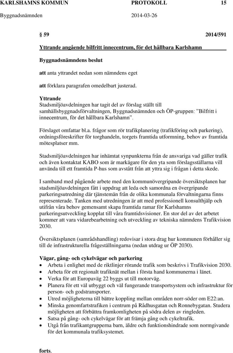 Förslaget omfattar bl.a. frågor som rör trafikplanering (trafikföring och parkering), ordningsföreskrifter för torghandeln, torgets framtida utformning, behov av framtida mötesplatser mm.