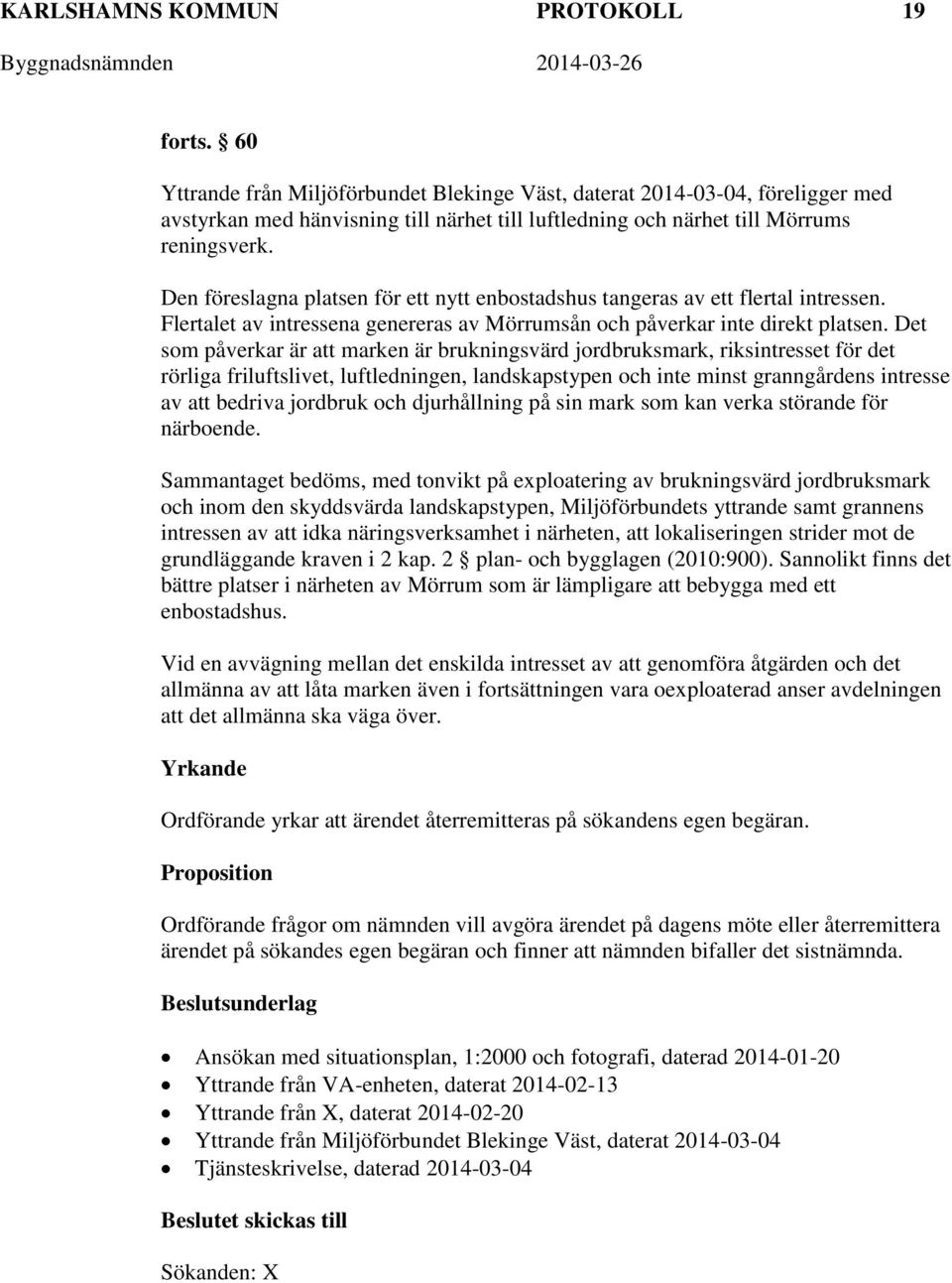 Den föreslagna platsen för ett nytt enbostadshus tangeras av ett flertal intressen. Flertalet av intressena genereras av Mörrumsån och påverkar inte direkt platsen.