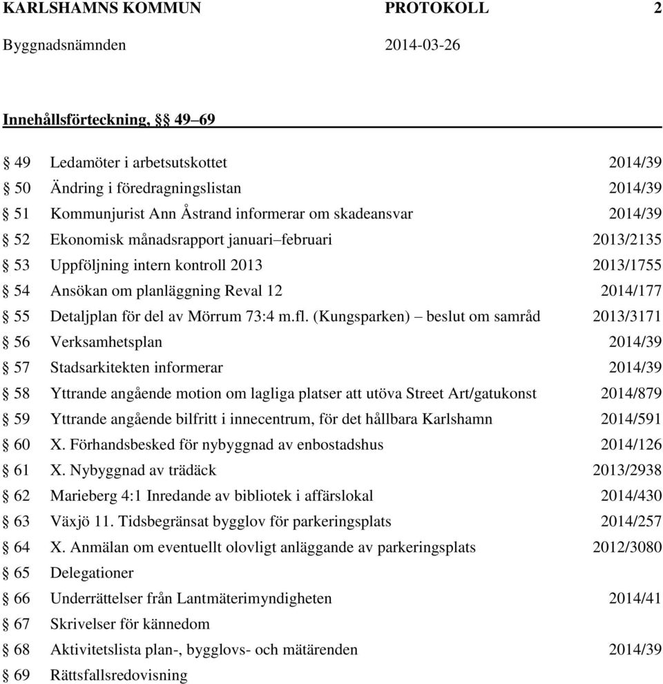 (Kungsparken) beslut om samråd 2013/3171 56 Verksamhetsplan 2014/39 57 Stadsarkitekten informerar 2014/39 58 Yttrande angående motion om lagliga platser att utöva Street Art/gatukonst 2014/879 59