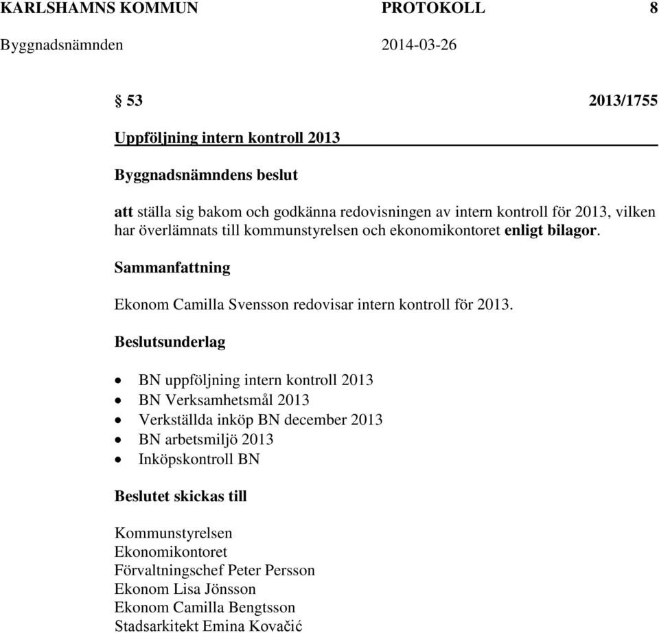 Beslutsunderlag BN uppföljning intern kontroll 2013 BN Verksamhetsmål 2013 Verkställda inköp BN december 2013 BN arbetsmiljö 2013 Inköpskontroll BN