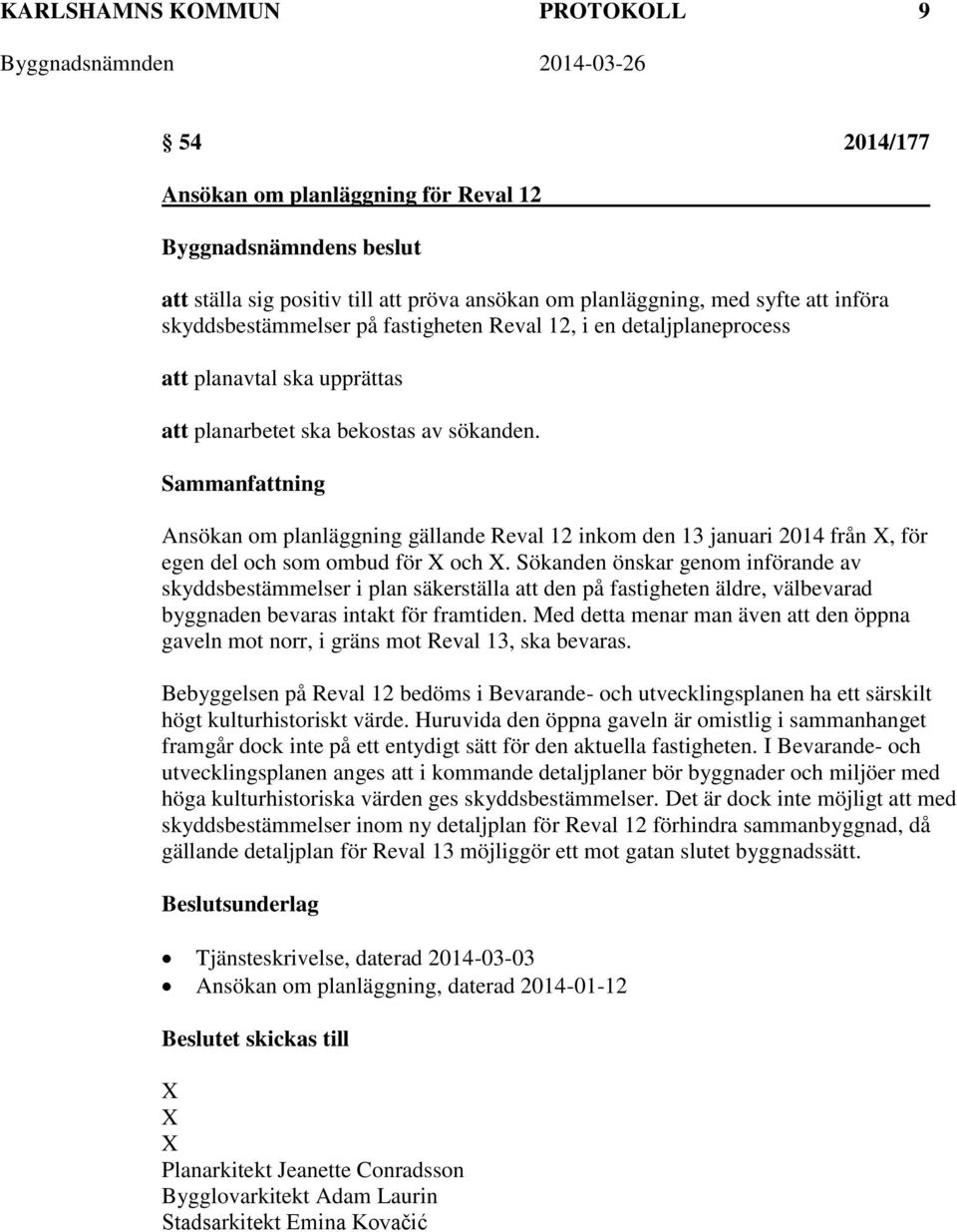 Sammanfattning Ansökan om planläggning gällande Reval 12 inkom den 13 januari 2014 från X, för egen del och som ombud för X och X.