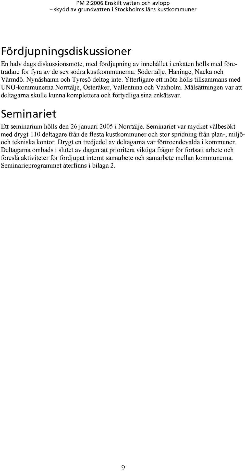 Målsättningen var att deltagarna skulle kunna komplettera och förtydliga sina enkätsvar. Seminariet Ett seminarium hölls den 26 januari 2005 i Norrtälje.