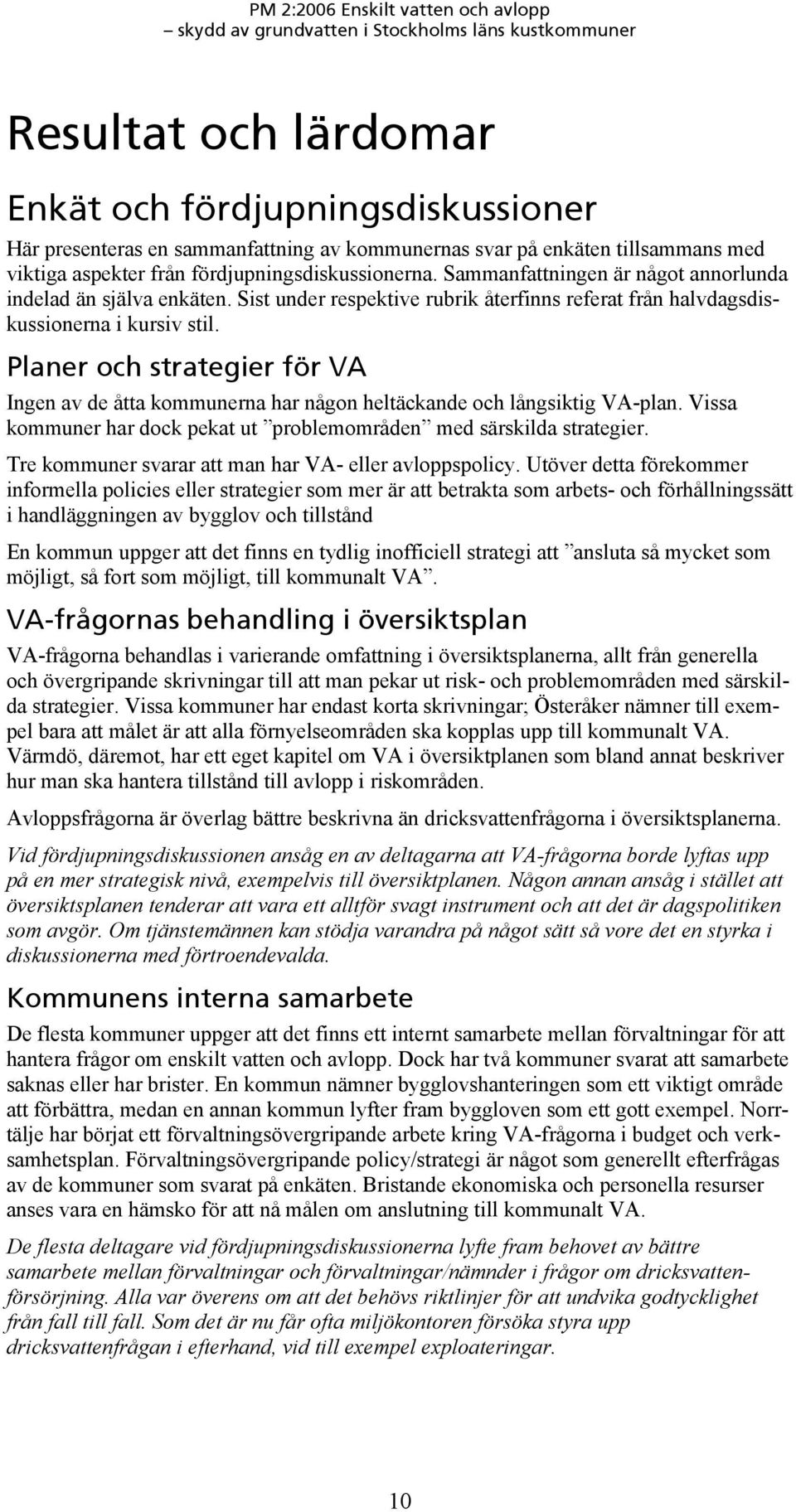 Planer och strategier för VA Ingen av de åtta kommunerna har någon heltäckande och långsiktig VA-plan. Vissa kommuner har dock pekat ut problemområden med särskilda strategier.