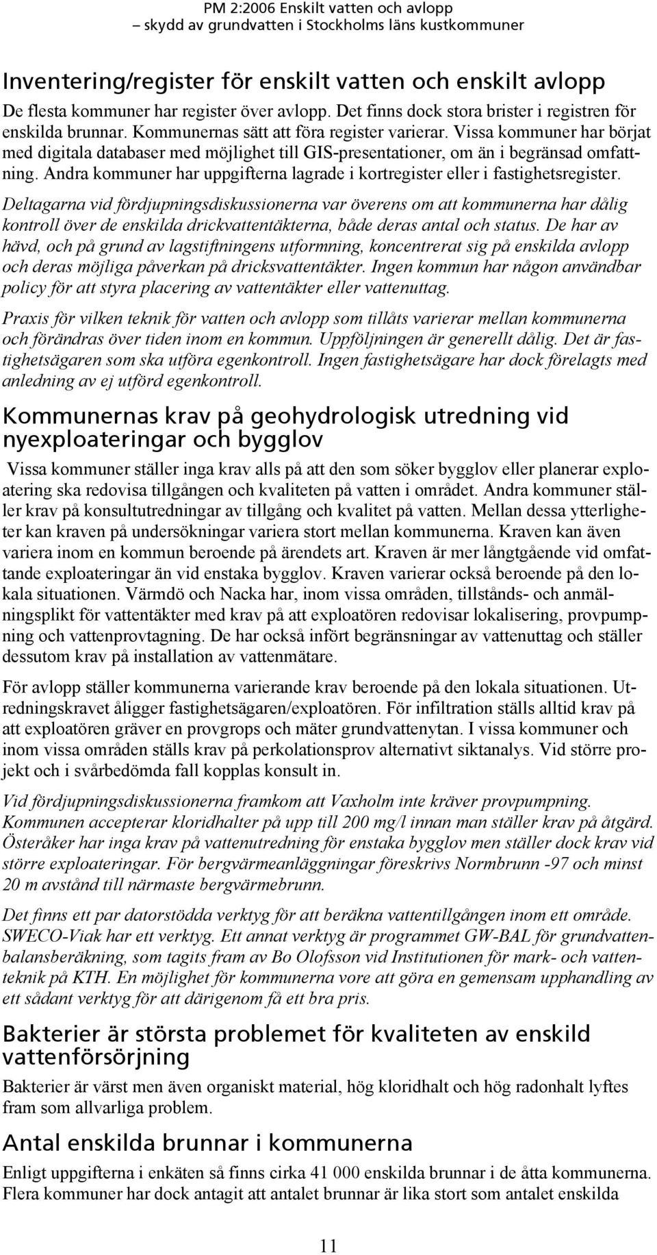 Andra kommuner har uppgifterna lagrade i kortregister eller i fastighetsregister.