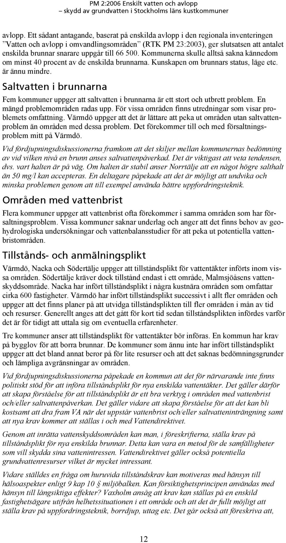 66 500. Kommunerna skulle alltså sakna kännedom om minst 40 procent av de enskilda brunnarna. Kunskapen om brunnars status, läge etc. är ännu mindre.