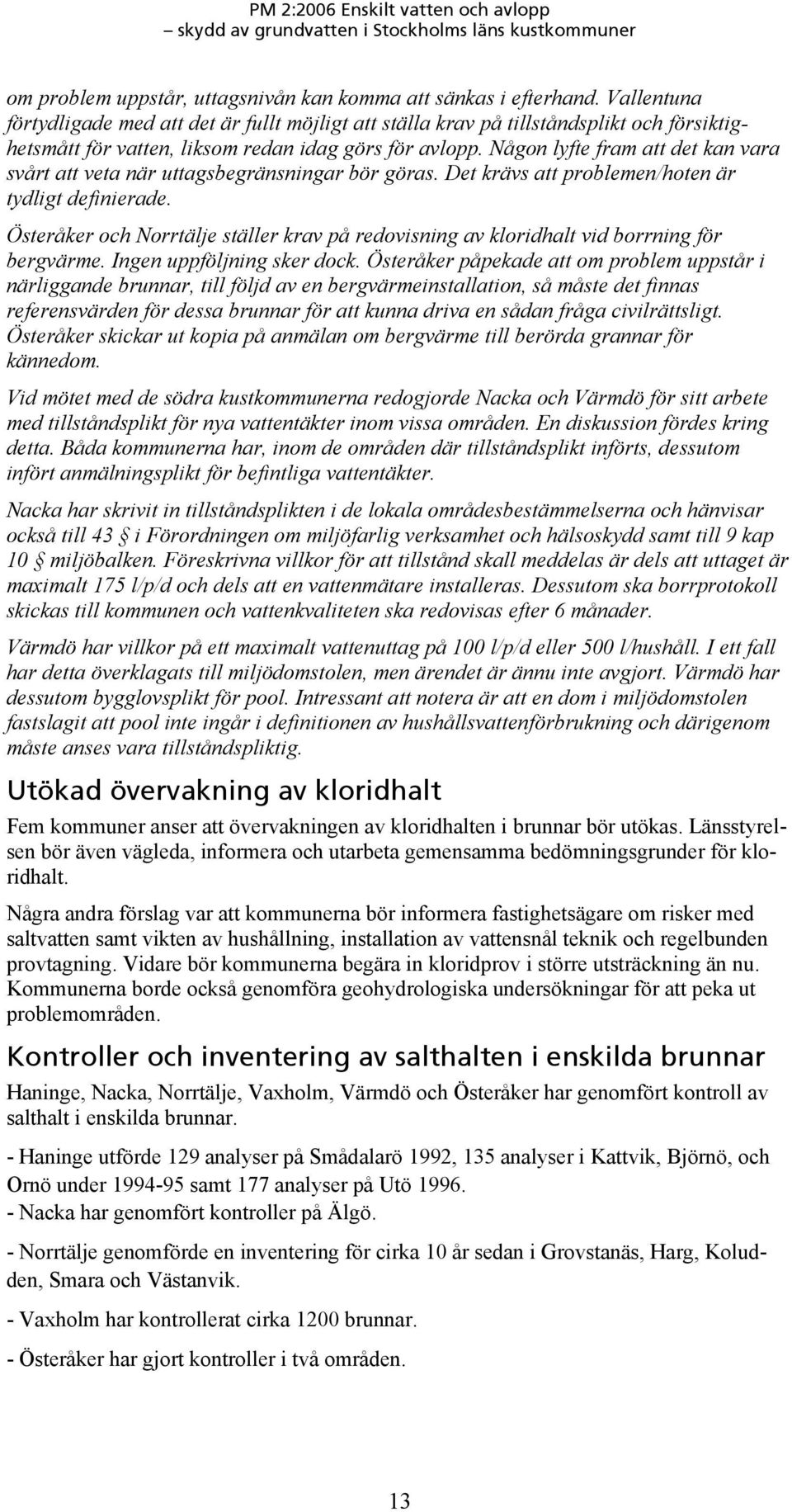 Någon lyfte fram att det kan vara svårt att veta när uttagsbegränsningar bör göras. Det krävs att problemen/hoten är tydligt definierade.