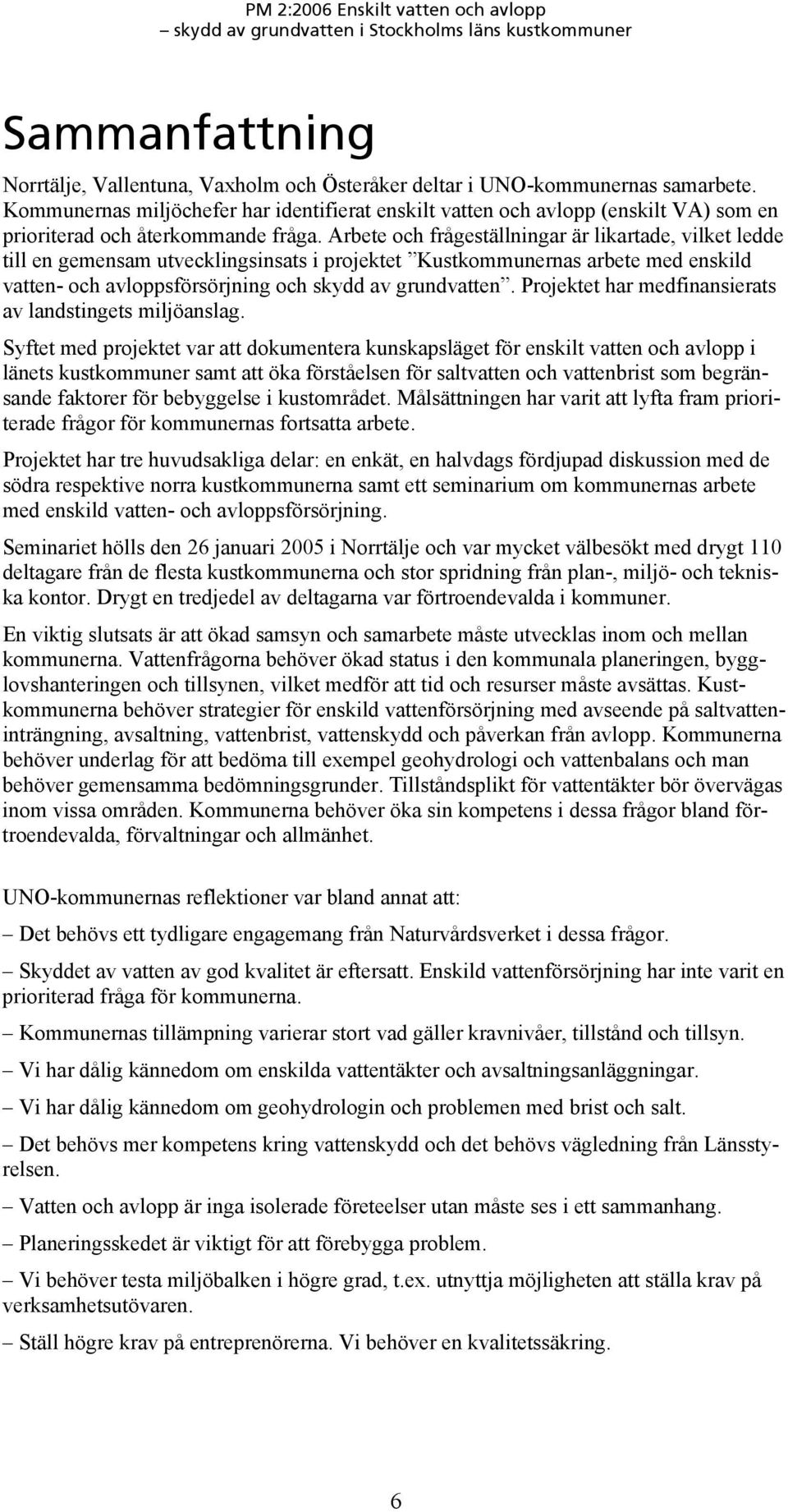 Arbete och frågeställningar är likartade, vilket ledde till en gemensam utvecklingsinsats i projektet Kustkommunernas arbete med enskild vatten- och avloppsförsörjning och skydd av grundvatten.