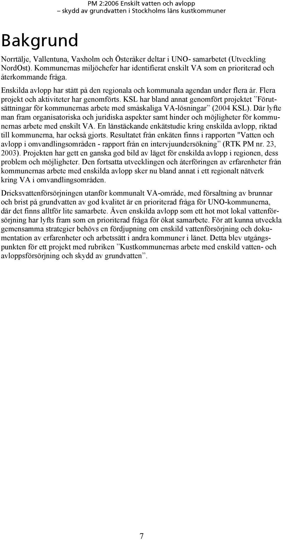 KSL har bland annat genomfört projektet Förutsättningar för kommunernas arbete med småskaliga VA-lösningar (2004 KSL).