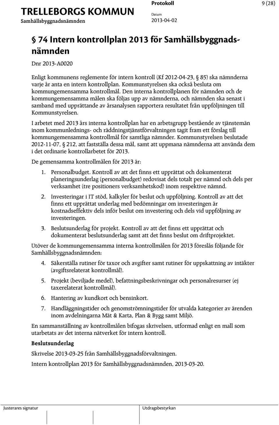 Den interna kontrollplanen för nämnden och de kommungemensamma målen ska följas upp av nämnderna, och nämnden ska senast i samband med upprättande av årsanalysen rapportera resultatet från