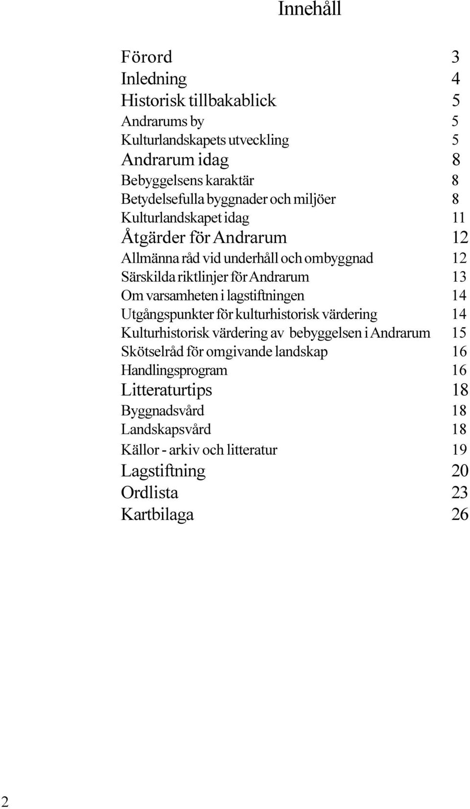 varsamheten i lagstiftningen 14 Utgångspunkter för kulturhistorisk värdering 14 Kulturhistorisk värdering av bebyggelsen i Andrarum 15 Skötselråd för