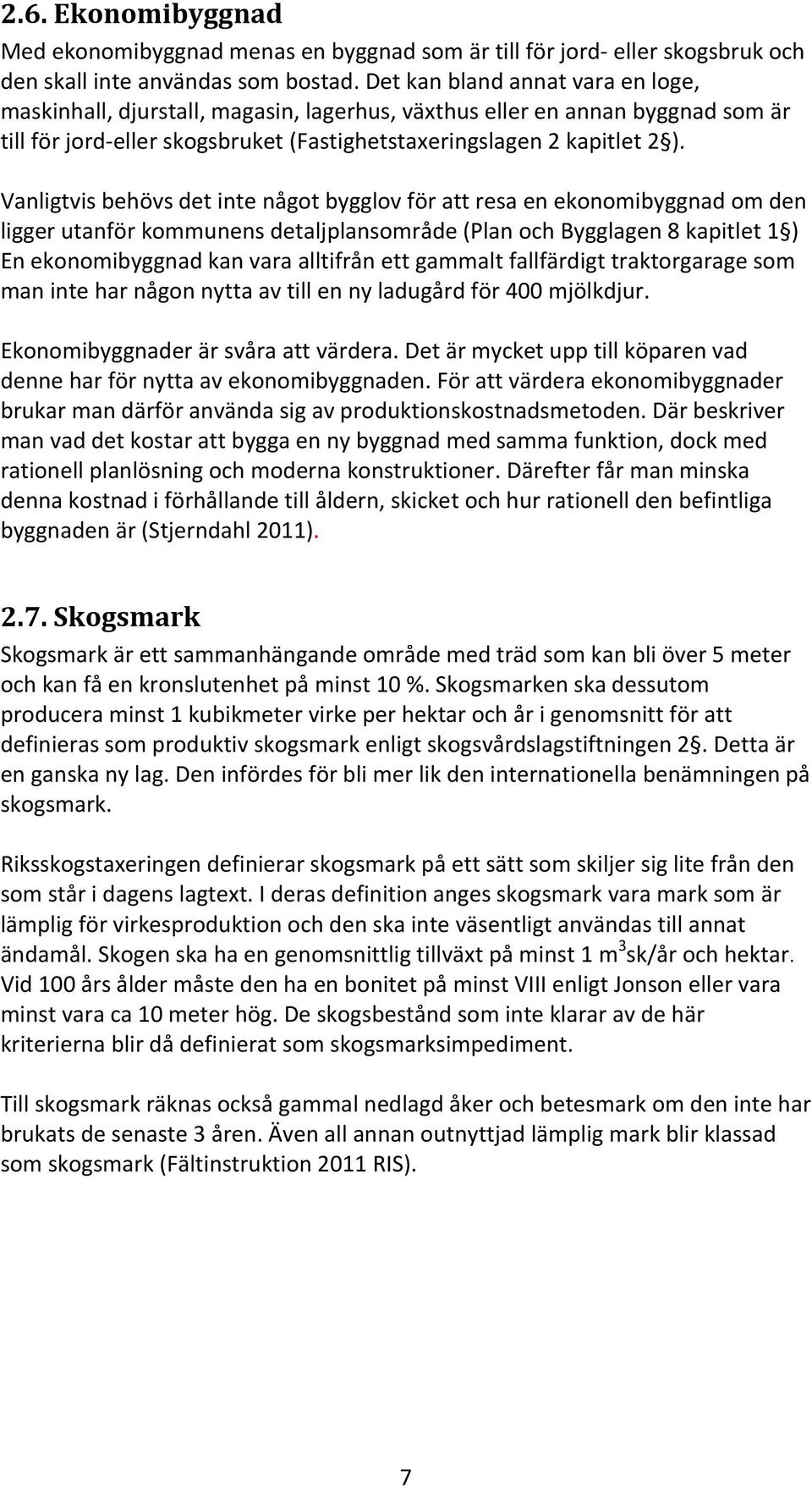 Vanligtvis behövs det inte något bygglov för att resa en ekonomibyggnad om den ligger utanför kommunens detaljplansområde (Plan och Bygglagen 8 kapitlet 1 ) En ekonomibyggnad kan vara alltifrån ett