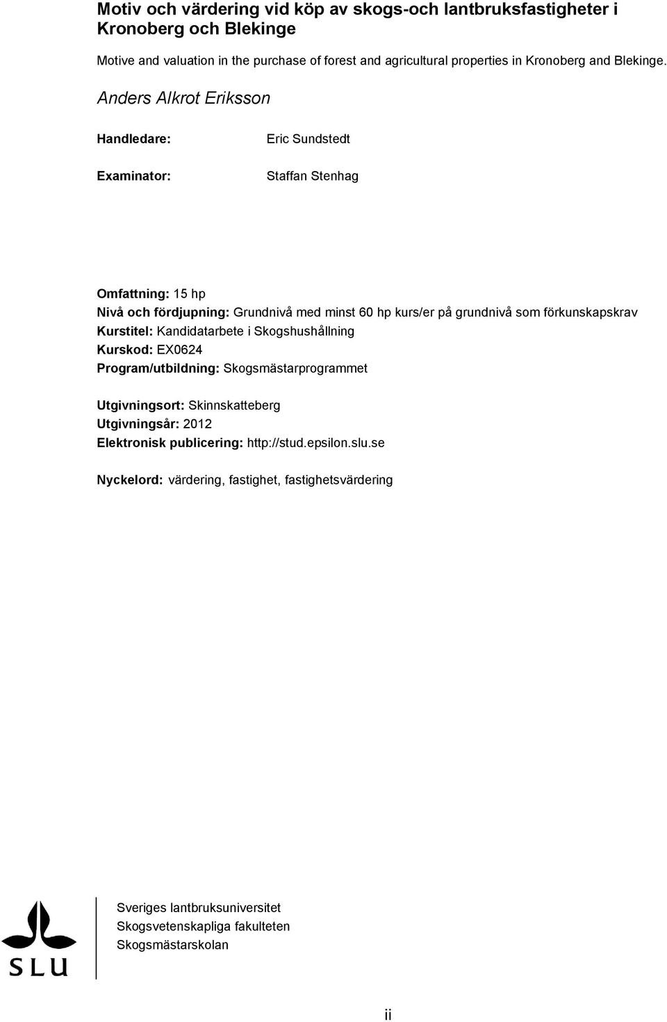 Anders Alkrot Eriksson Handledare: Examinator: Eric Sundstedt Staffan Stenhag Omfattning: 15 hp Nivå och fördjupning: Grundnivå med minst 60 hp kurs/er på grundnivå som