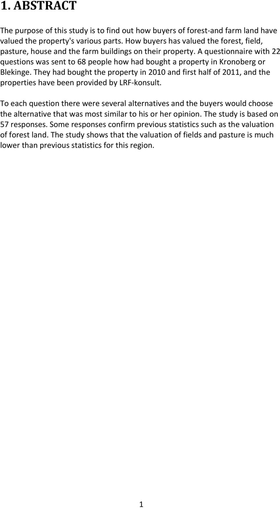 A questionnaire with 22 questions was sent to 68 people how had bought a property in Kronoberg or Blekinge.