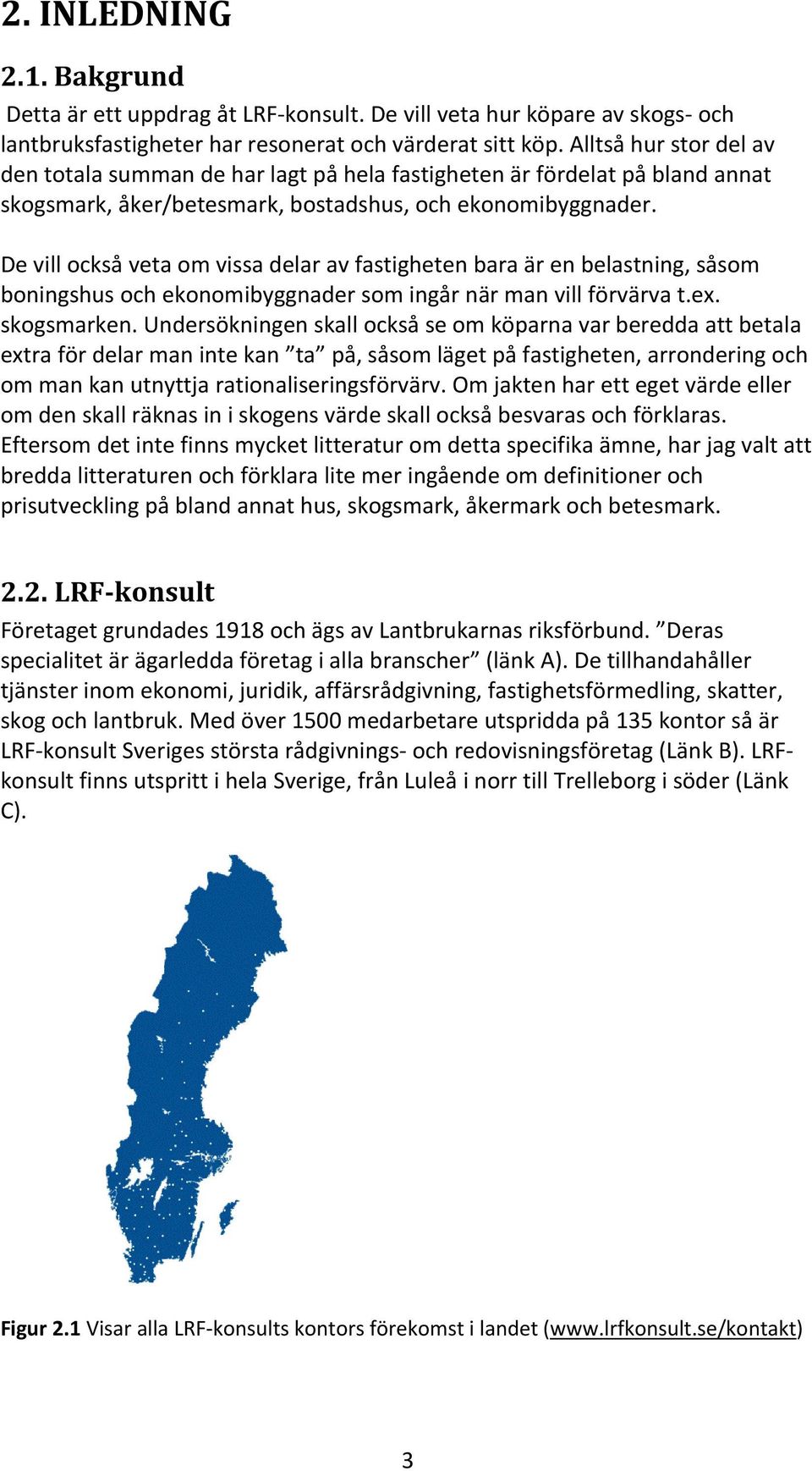 De vill också veta om vissa delar av fastigheten bara är en belastning, såsom boningshus och ekonomibyggnader som ingår när man vill förvärva t.ex. skogsmarken.