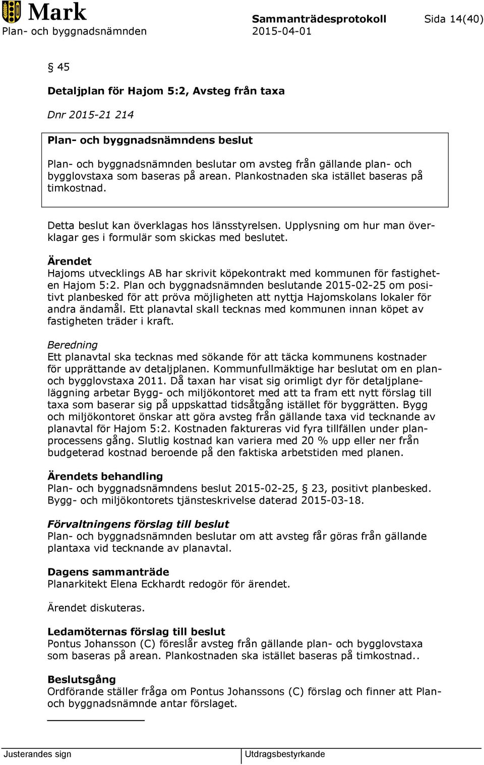 Upplysning om hur man överklagar ges i formulär som skickas med beslutet. Ärendet Hajoms utvecklings AB har skrivit köpekontrakt med kommunen för fastigheten Hajom 5:2.