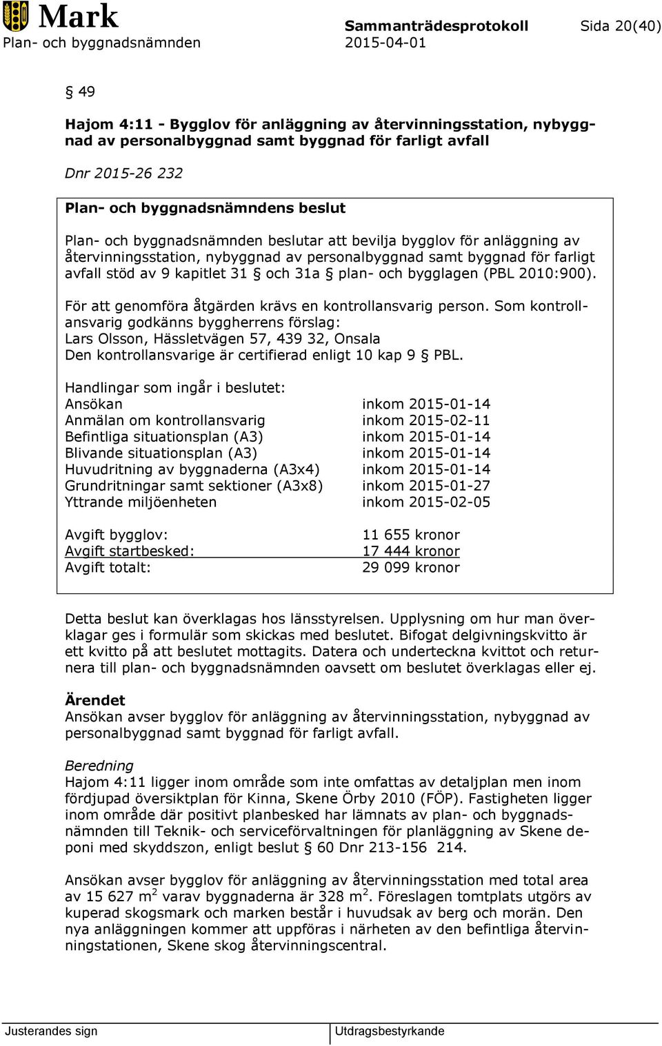 31 och 31a plan- och bygglagen (PBL 2010:900). För att genomföra åtgärden krävs en kontrollansvarig person.