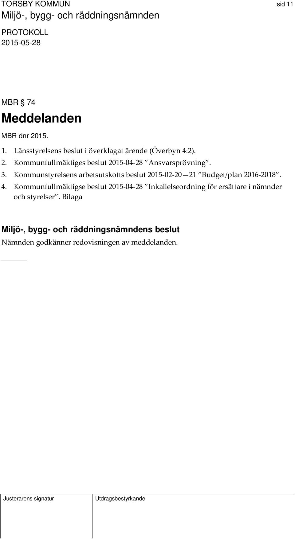 Kommunstyrelsens arbetsutskotts beslut 2015 02 20 21 Budget/plan 2016 2018. 4.