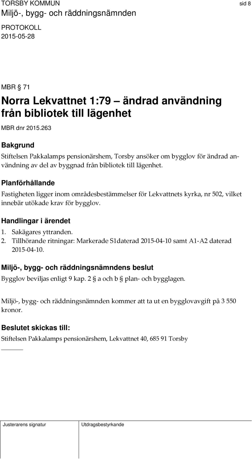 Planförhållande Fastigheten ligger inom områdesbestämmelser för Lekvattnets kyrka, nr 502, vilket innebär utökade krav för bygglov. Handlingar i ärendet 1. Sakägares yttranden. 2.