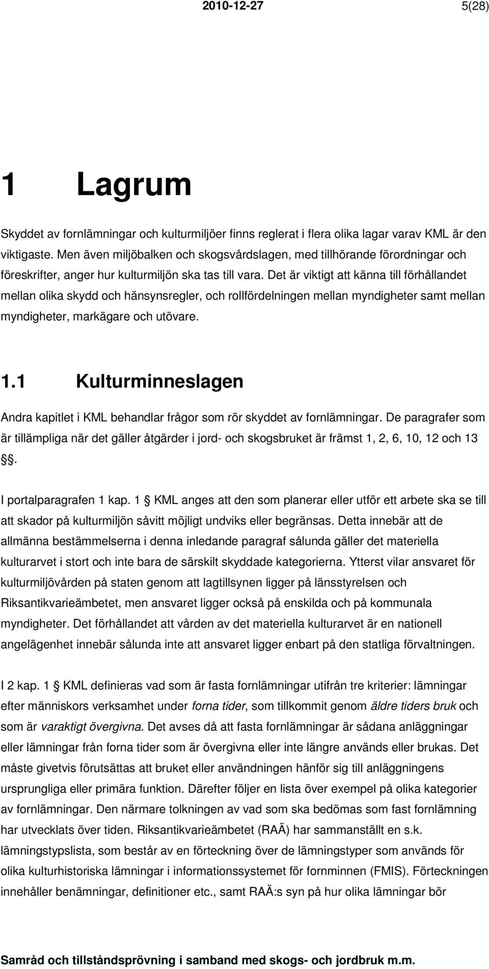 Det är viktigt att känna till förhållandet mellan olika skydd och hänsynsregler, och rollfördelningen mellan myndigheter samt mellan myndigheter, markägare och utövare. 1.