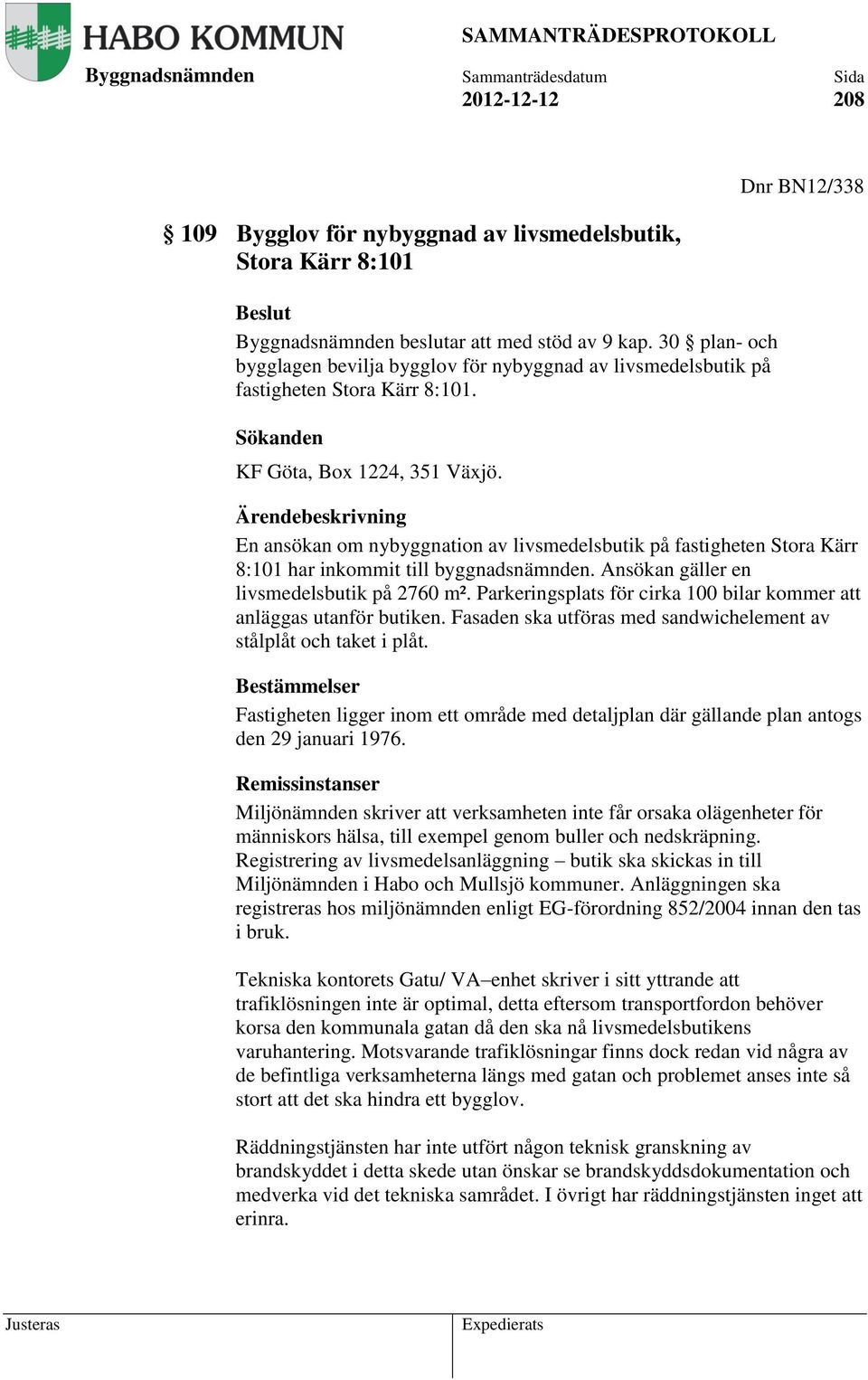 Ärendebeskrivning En ansökan om nybyggnation av livsmedelsbutik på fastigheten Stora Kärr 8:101 har inkommit till byggnadsnämnden. Ansökan gäller en livsmedelsbutik på 2760 m².