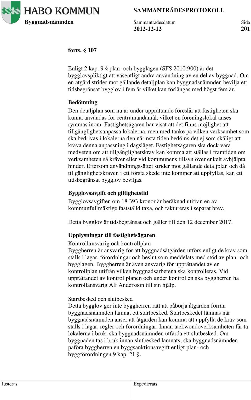 Bedömning Den detaljplan som nu är under upprättande föreslår att fastigheten ska kunna användas för centrumändamål, vilket en föreningslokal anses rymmas inom.