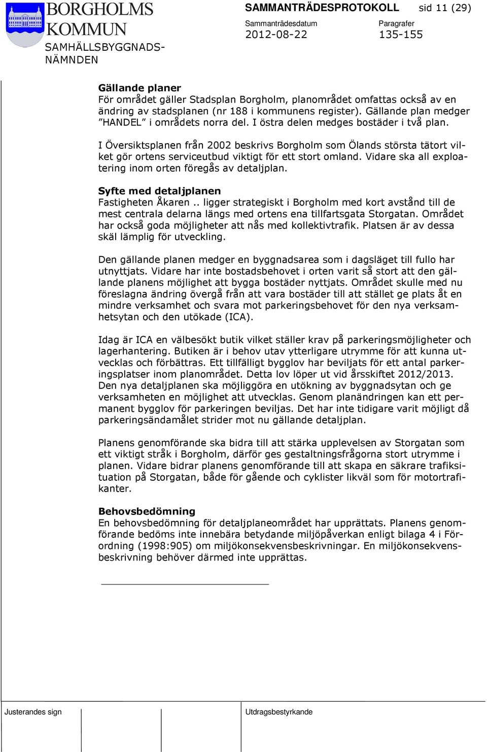 I Översiktsplanen från 2002 beskrivs Borgholm som Ölands största tätort vilket gör ortens serviceutbud viktigt för ett stort omland. Vidare ska all exploatering inom orten föregås av detaljplan.