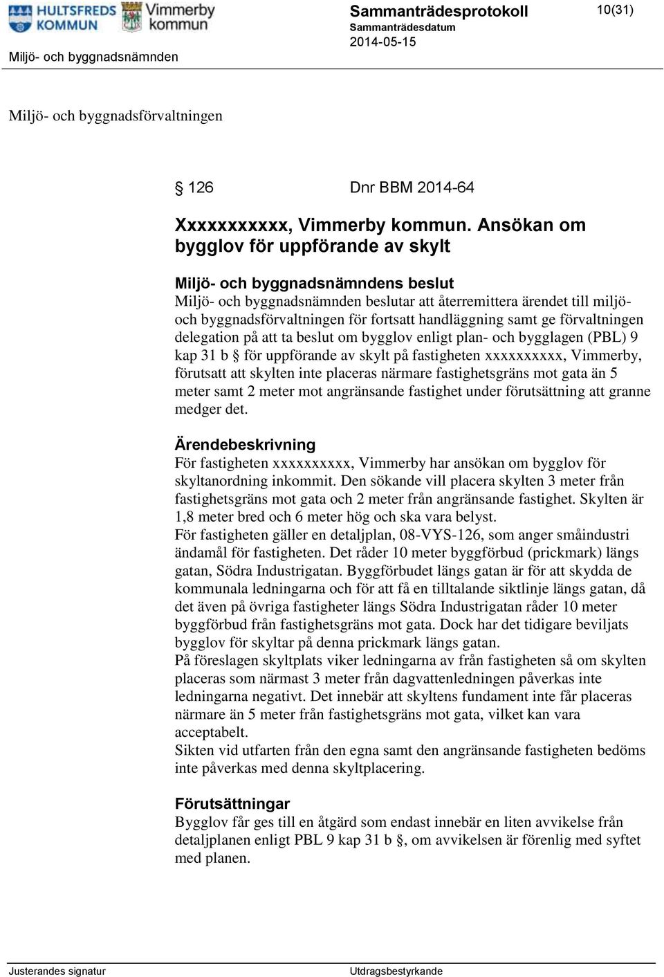 på att ta beslut om bygglov enligt plan- och bygglagen (PBL) 9 kap 31 b för uppförande av skylt på fastigheten xxxxxxxxxx, Vimmerby, förutsatt att skylten inte placeras närmare fastighetsgräns mot