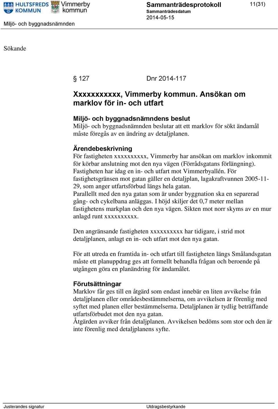 För fastigheten xxxxxxxxxx, Vimmerby har ansökan om marklov inkommit för körbar anslutning mot den nya vägen (Förrådsgatans förlängning). Fastigheten har idag en in- och utfart mot Vimmerbyallén.