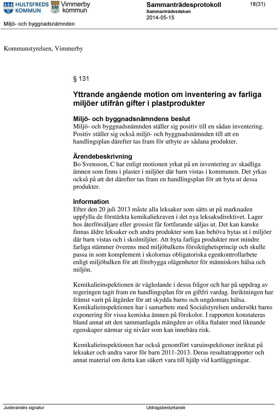 Bo Svensson, C har enligt motionen yrkat på en inventering av skadliga ämnen som finns i plaster i miljöer där barn vistas i kommunen.