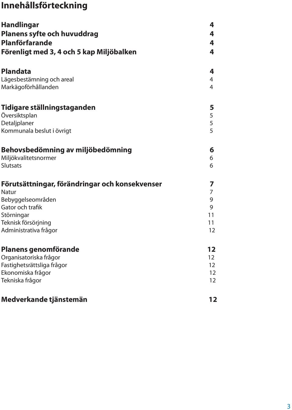 Miljökvalitetsnormer 6 Slutsats 6 Förutsättningar, förändringar och konsekvenser 7 Natur 7 Bebyggelseområden 9 Gator och trafik 9 Störningar 11 Teknisk