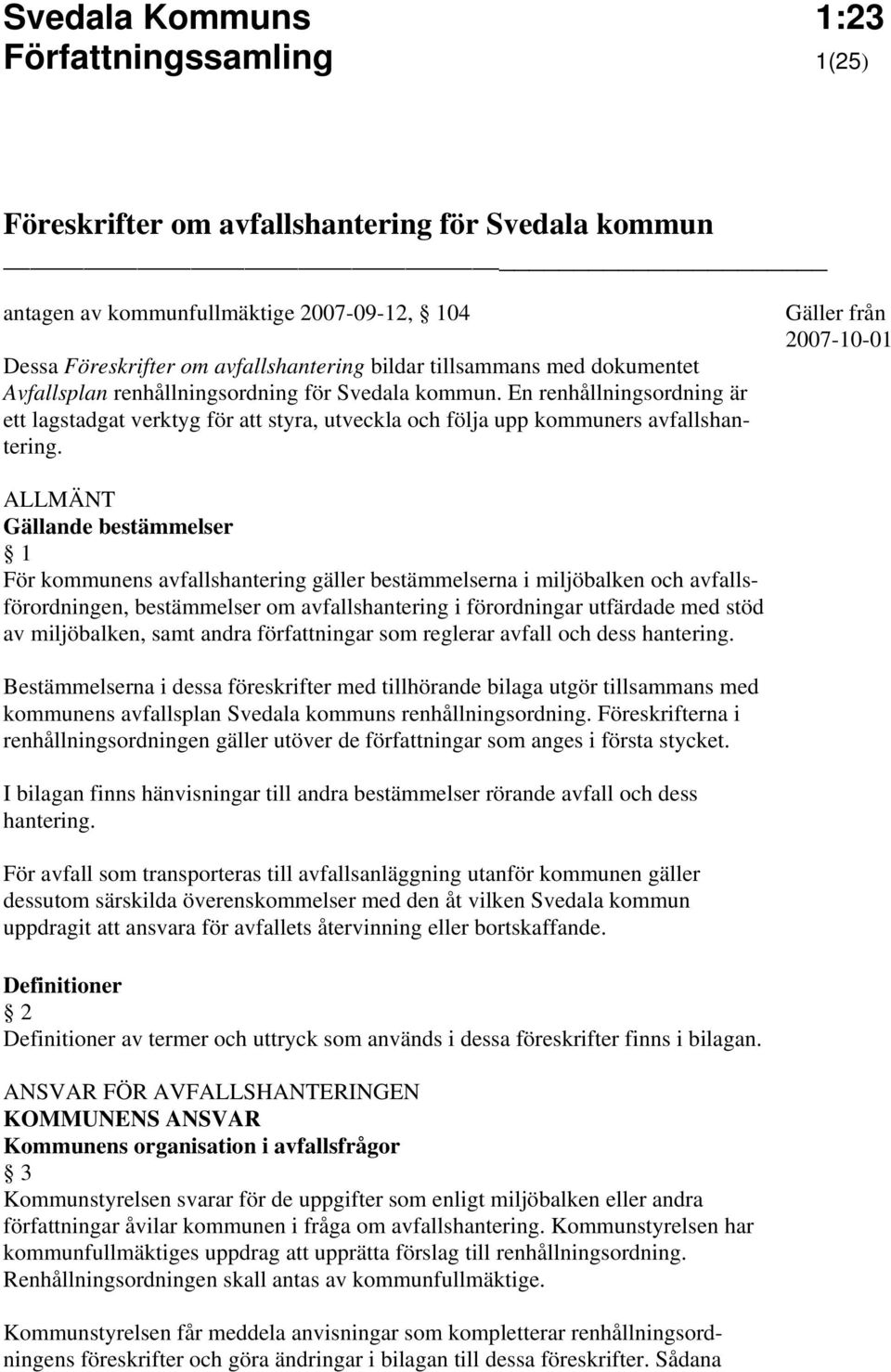 Gäller från 2007-10-01 ALLMÄNT Gällande bestämmelser 1 För kommunens avfallshantering gäller bestämmelserna i miljöbalken och avfallsförordningen, bestämmelser om avfallshantering i förordningar