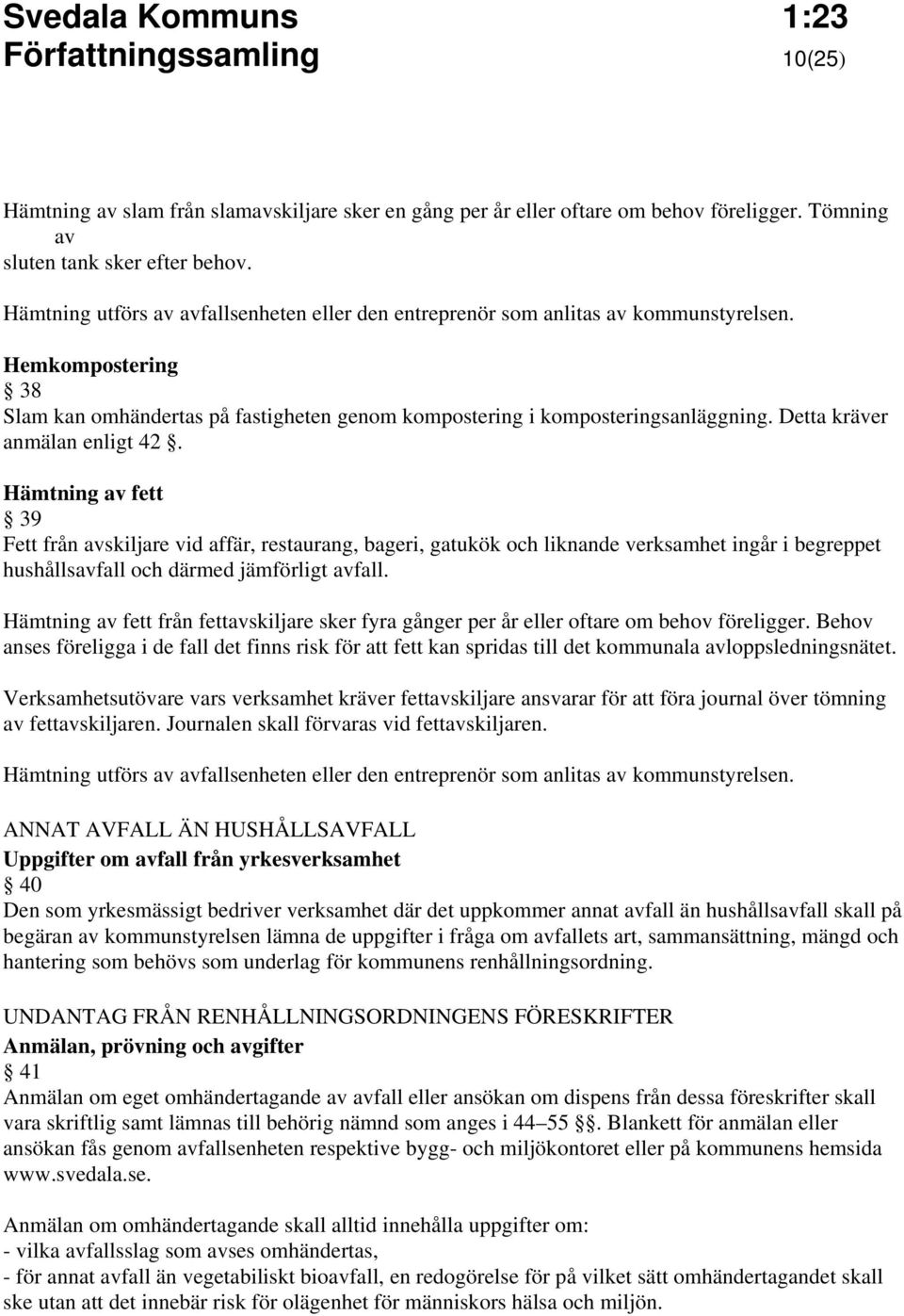 Detta kräver anmälan enligt 42. Hämtning av fett 39 Fett från avskiljare vid affär, restaurang, bageri, gatukök och liknande verksamhet ingår i begreppet hushållsavfall och därmed jämförligt avfall.