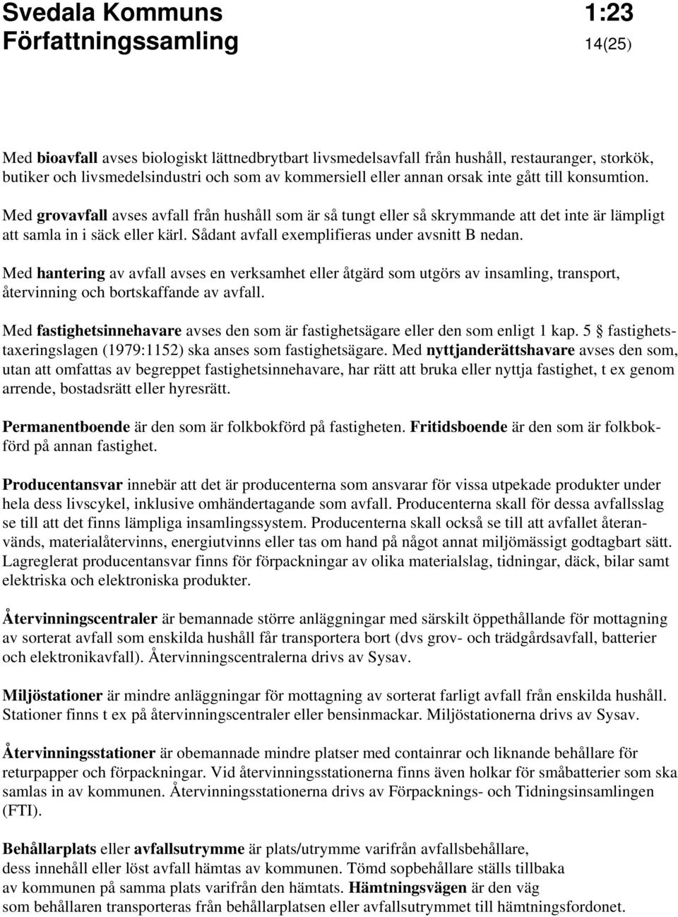 Sådant avfall exemplifieras under avsnitt B nedan. Med hantering av avfall avses en verksamhet eller åtgärd som utgörs av insamling, transport, återvinning och bortskaffande av avfall.