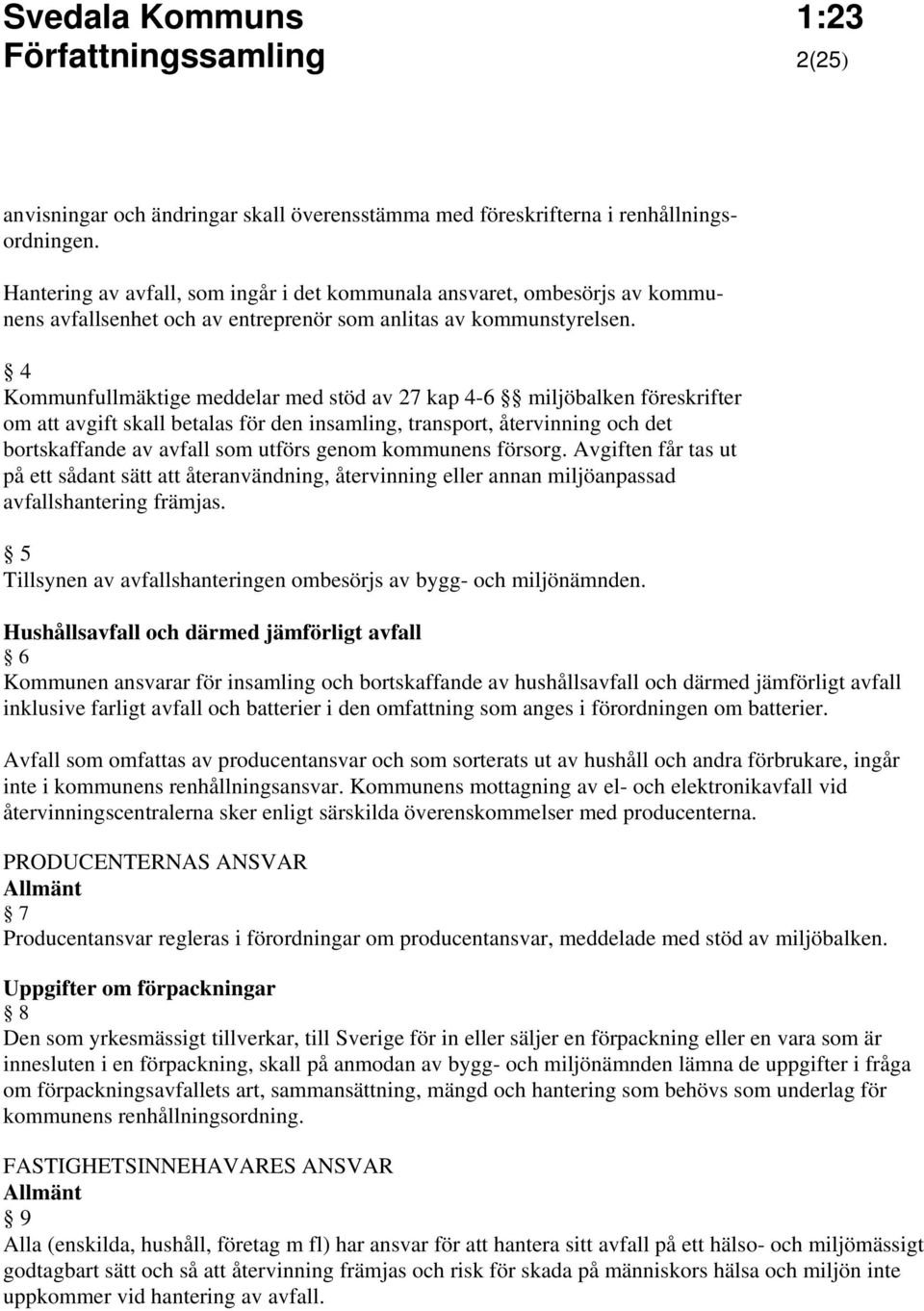 4 Kommunfullmäktige meddelar med stöd av 27 kap 4-6 miljöbalken föreskrifter om att avgift skall betalas för den insamling, transport, återvinning och det bortskaffande av avfall som utförs genom